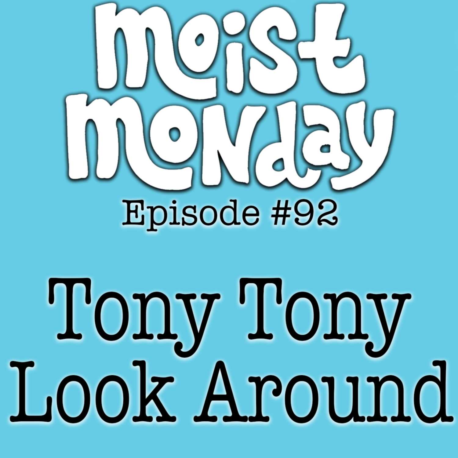 Tony Tony Look Around | The Moist Monday Podcast Ep. #92