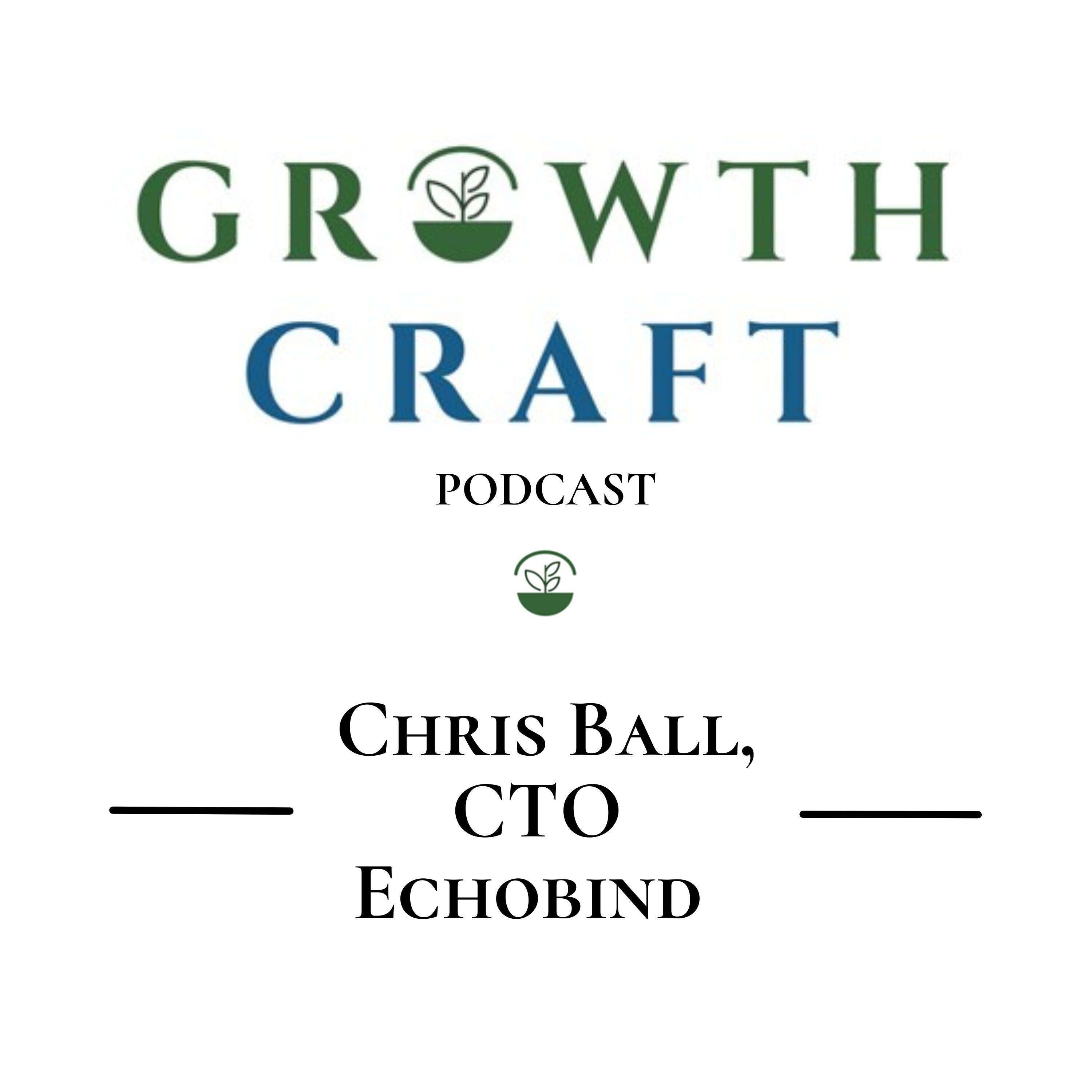 GrowthCraft StartUp Community - Episode #11 - Chris Ball, CTO of Echobind & GrowthCraft Advisor