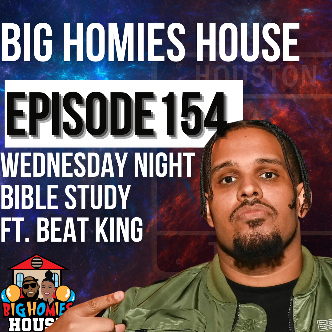 WEDNESDAY NIGHT BIBLE STUDY FT. BEATKING  - Big Homies House Ep. 154