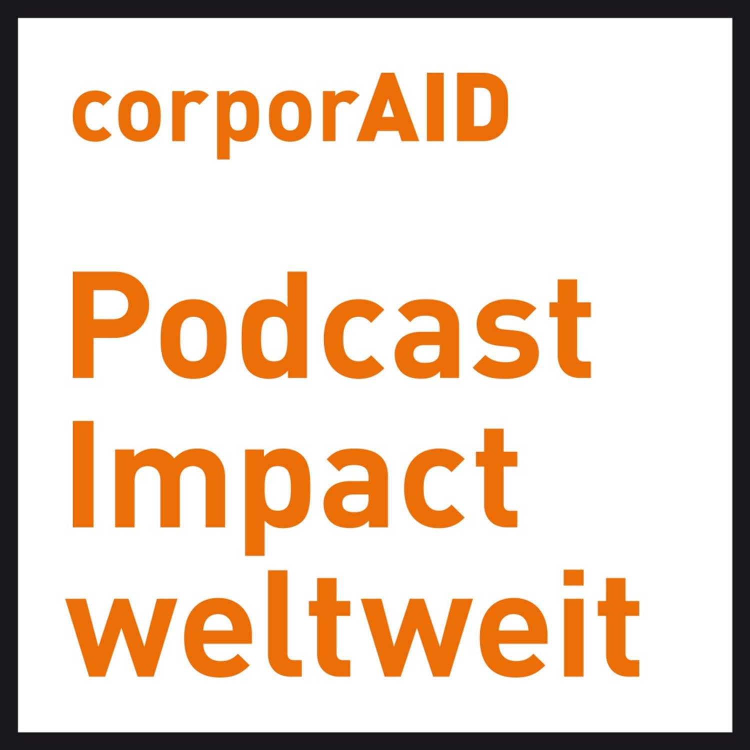 Impact weltweit – corporAID Podcast zu Wirtschaft & globaler Entwicklung 