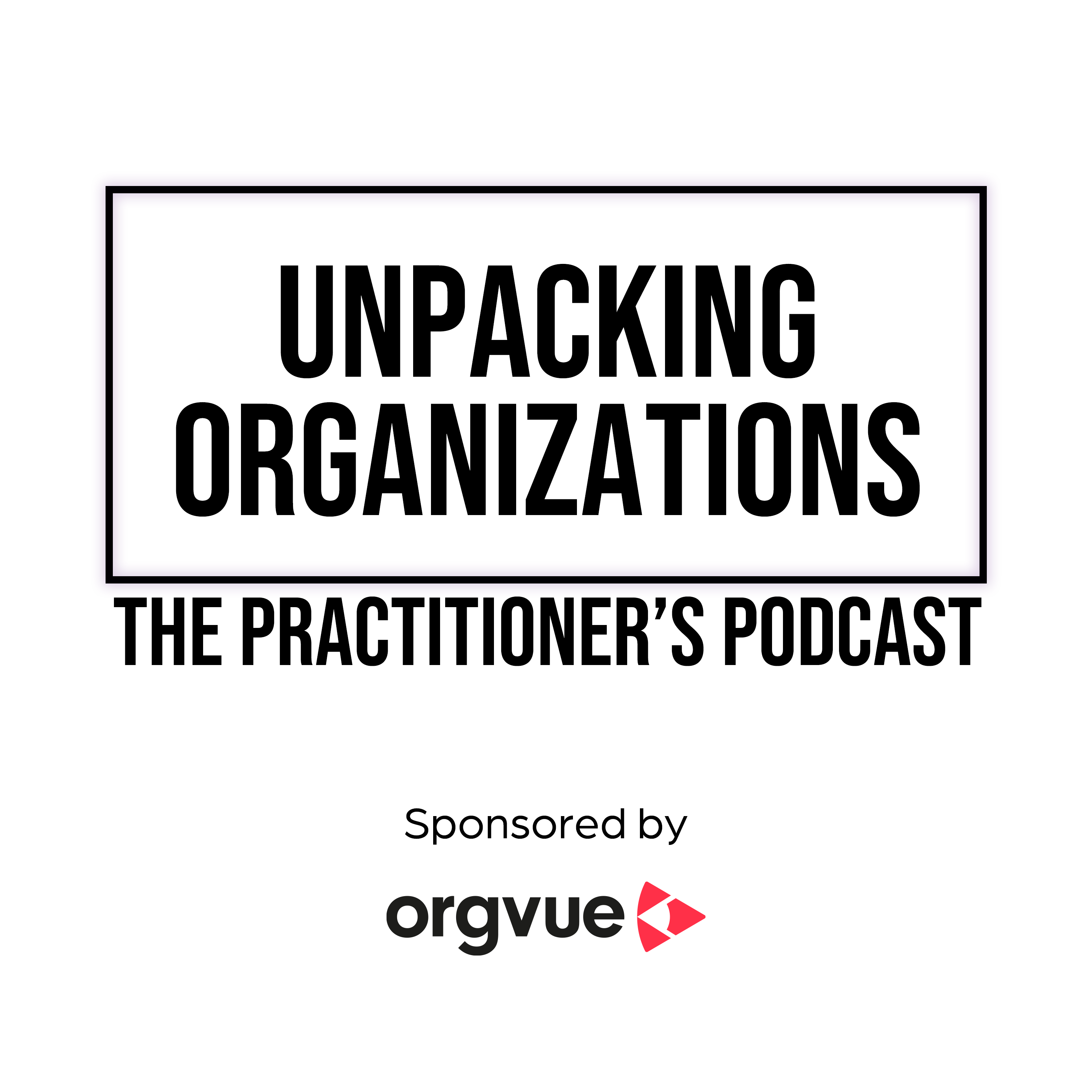 Unpacking organizations: the practitioner's podcast 