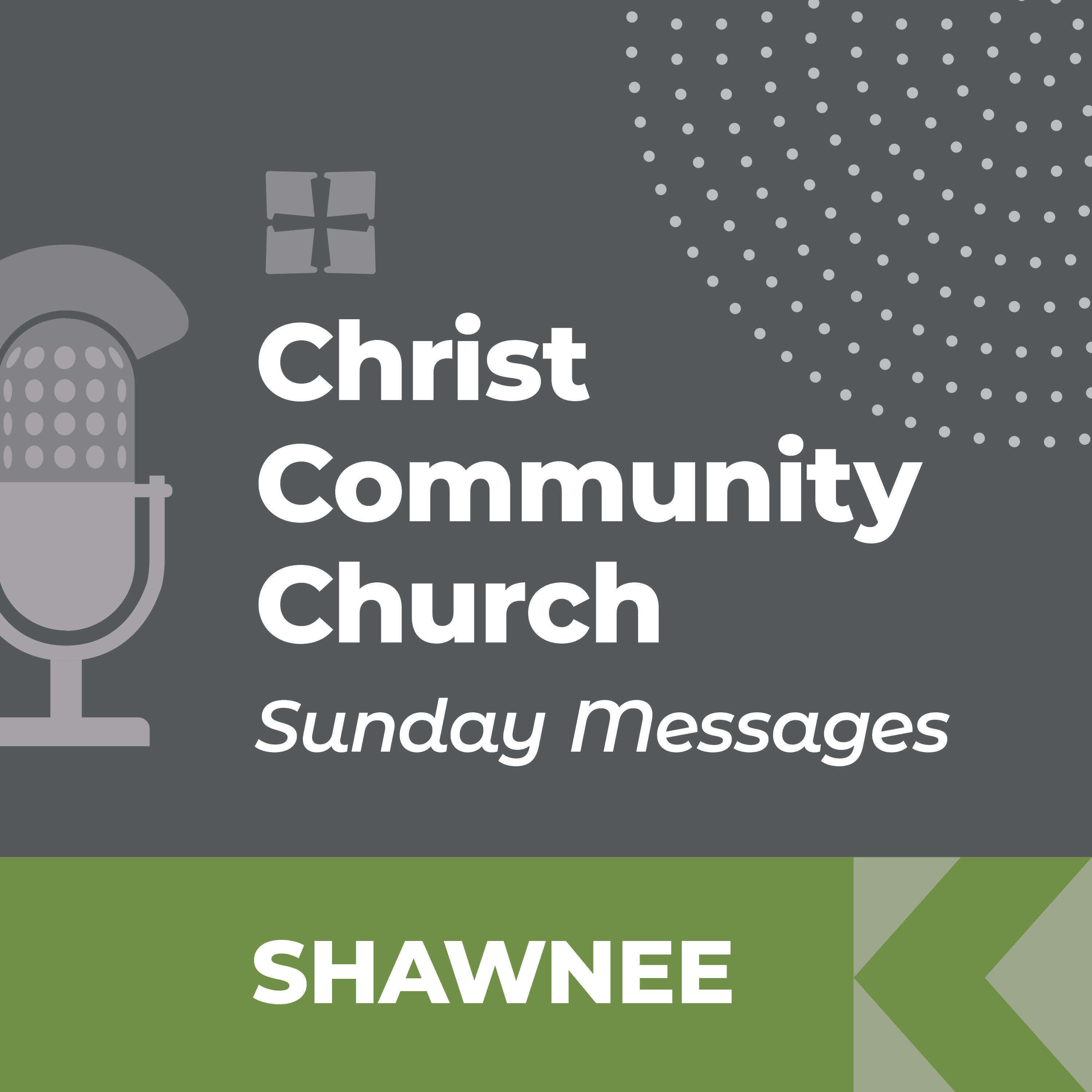 Christ Community Church - Shawnee Campus - SUNDAY MESSAGES 