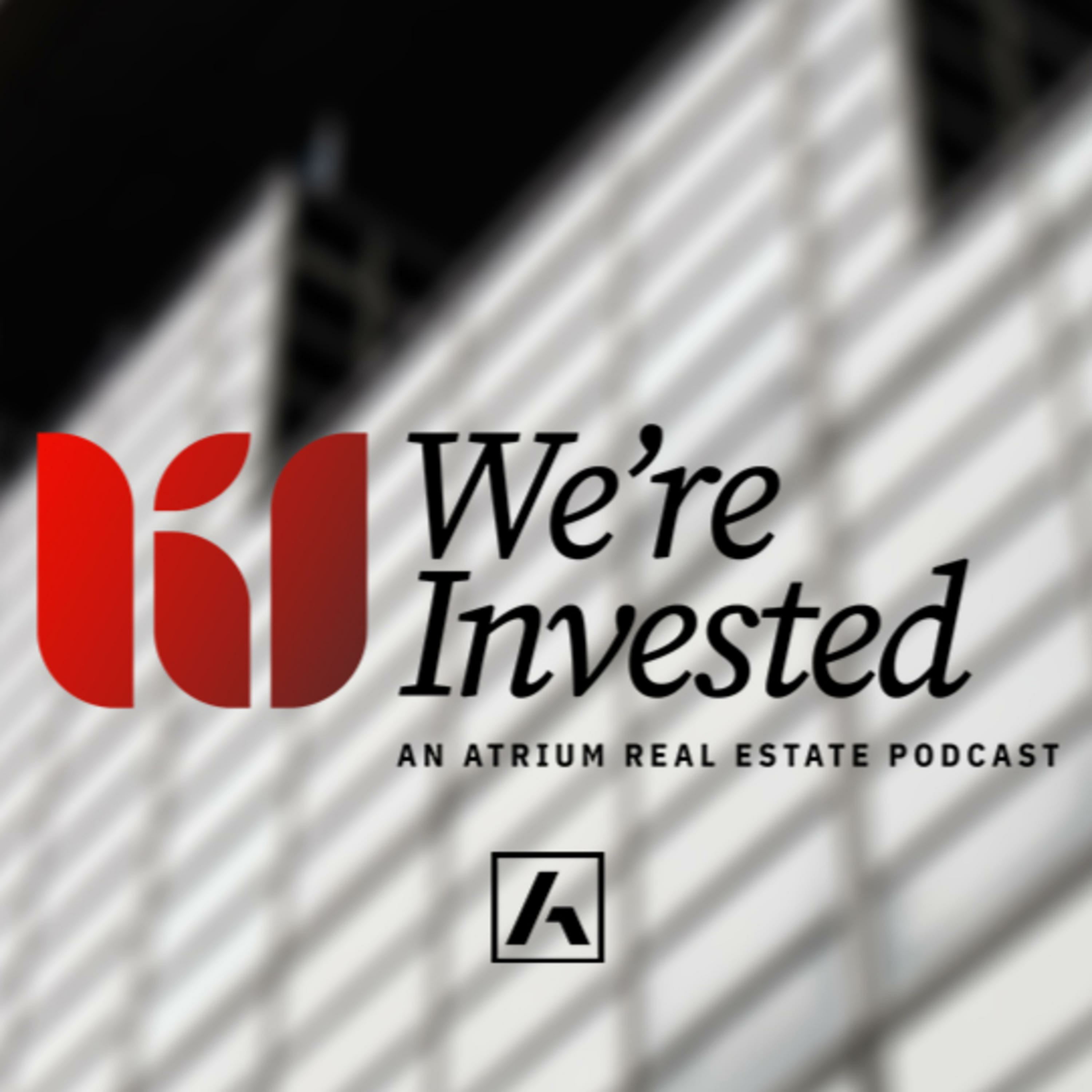 We're Invested an Atrium Real Estate Podcast 