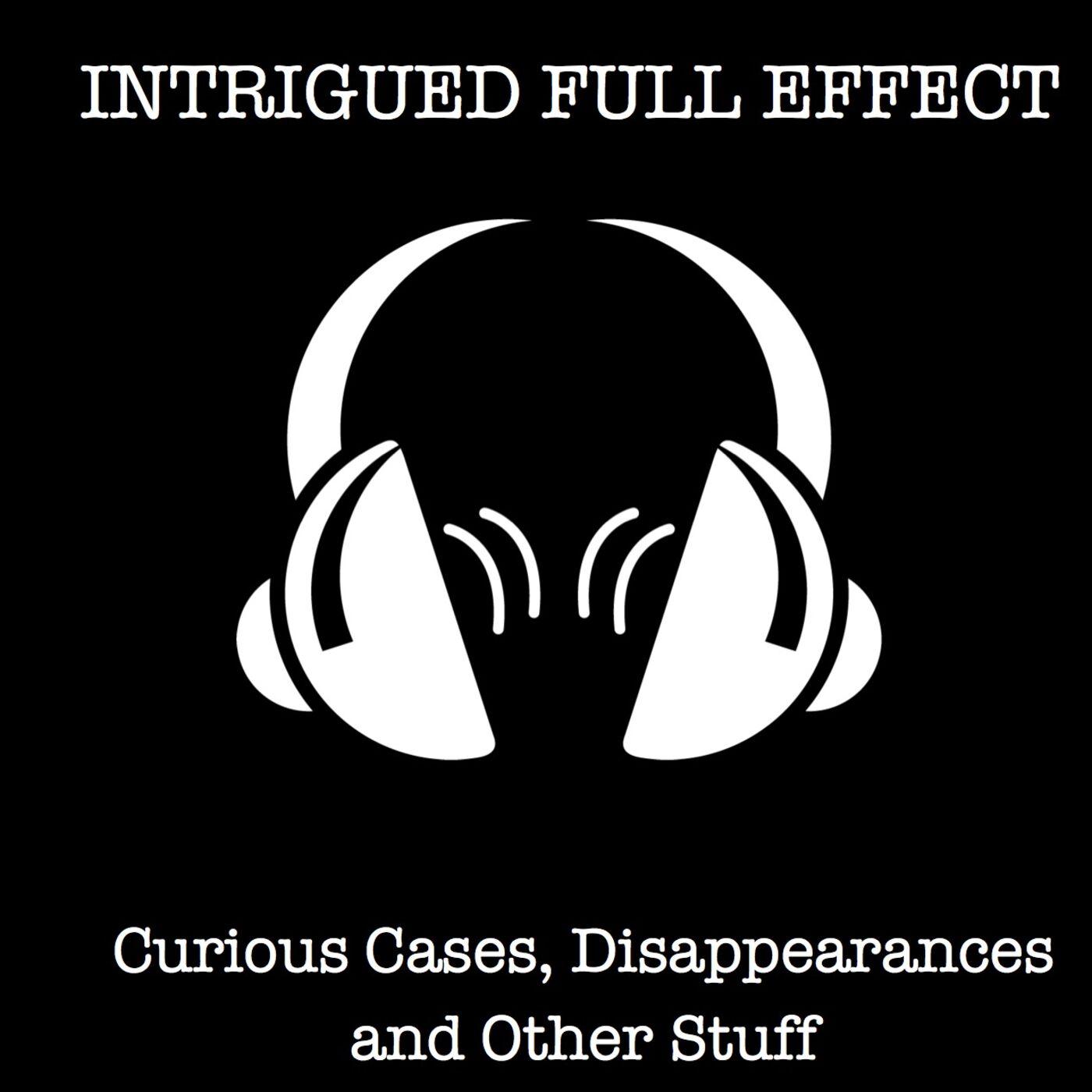 Intrigued Full Effect: Curious Cases, Disappearances and Other Stuff 