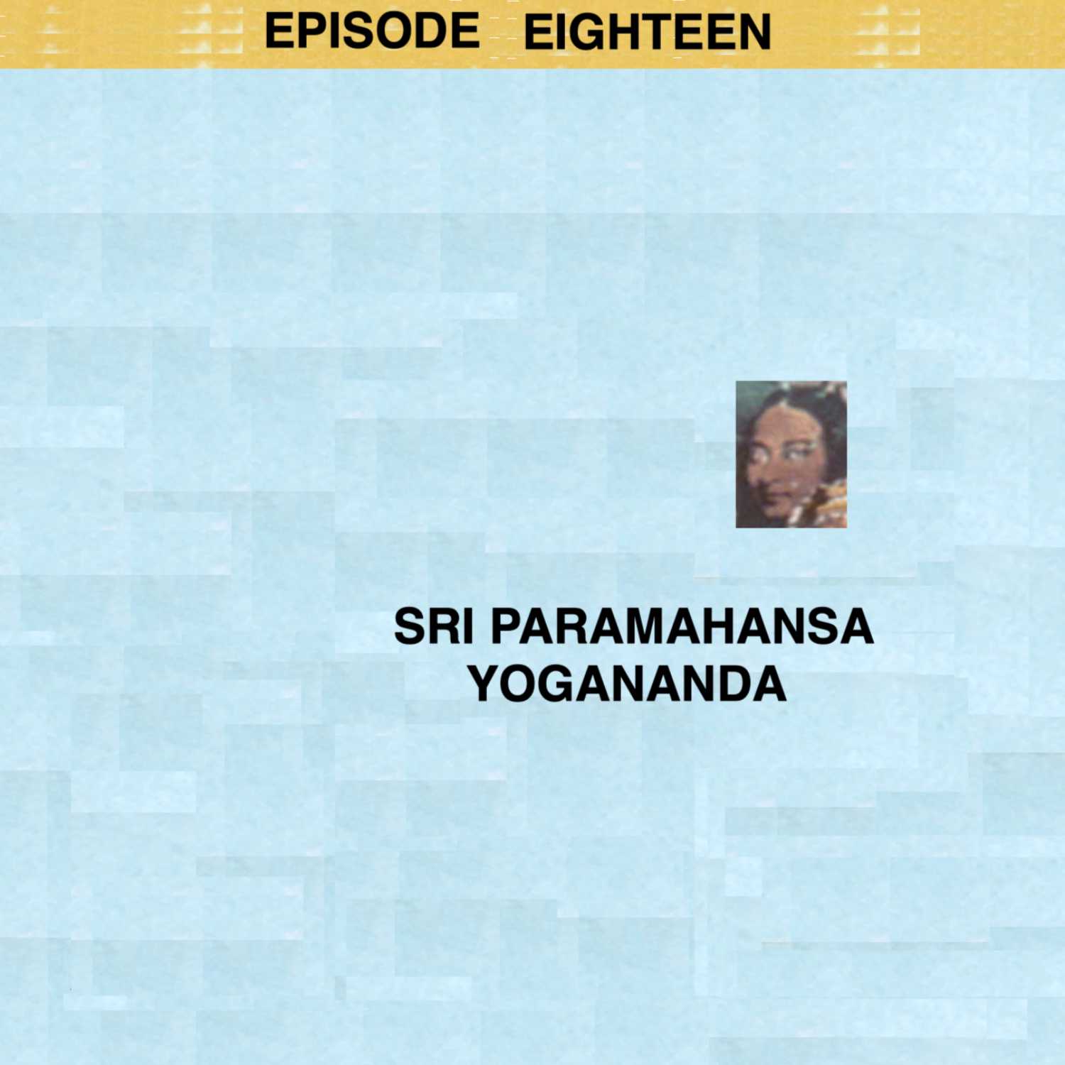 Episode 18: Sri Paramahansa Yogananda