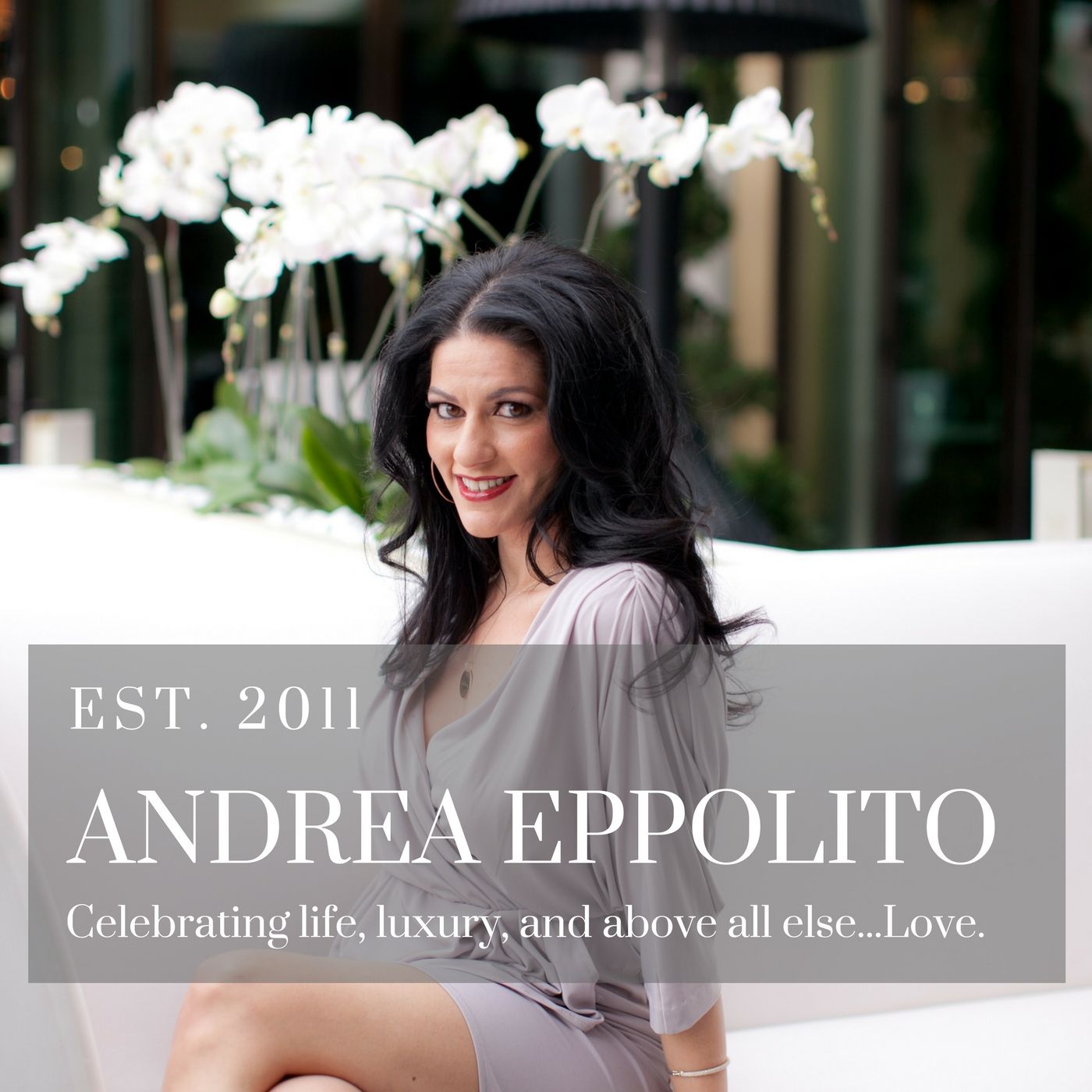 Andrea Eppolito | Celebrating Life, Luxury, & Above All Else Love 