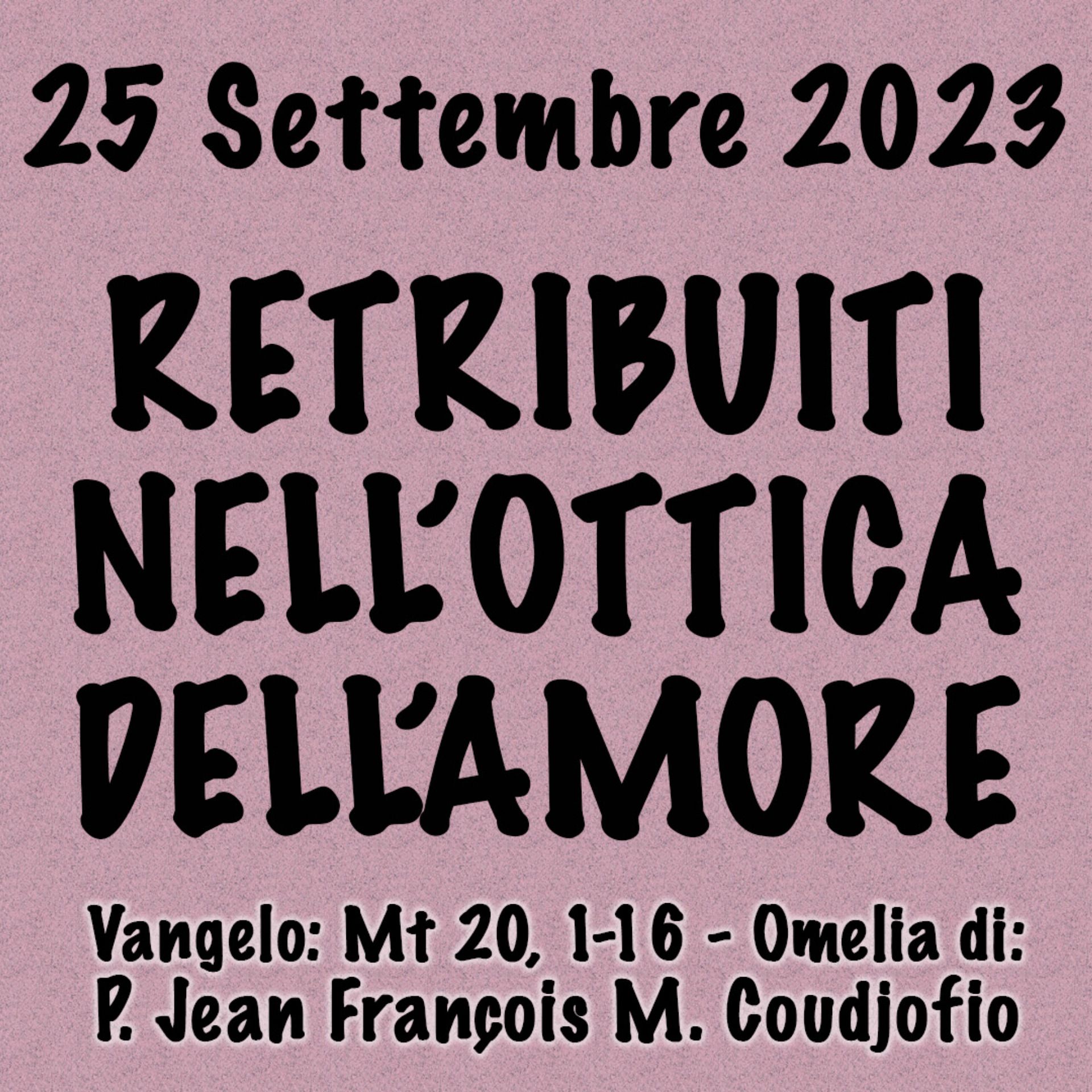 ⁣Omelia 25 Settembre 2023, RETRIBUITI NELL'OTTICA DELL'AMORE