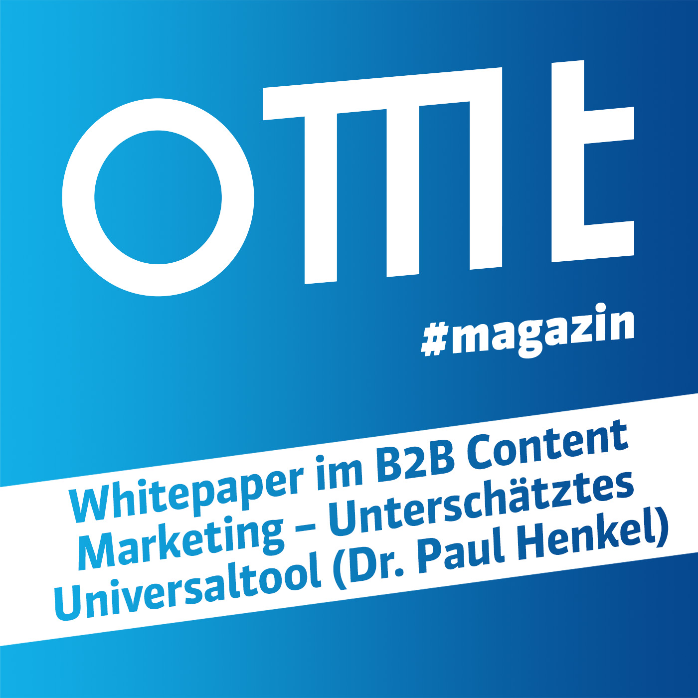 OMT Magazin #618 | Whitepaper im B2B Content Marketing – Unterschätztes Universaltool (Dr. Paul Henkel)