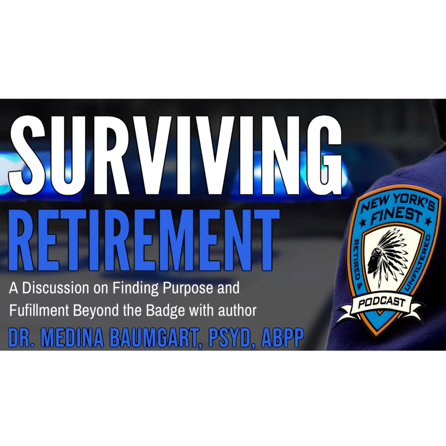 SURVIVING RETIREMENT: Finding Purpose & Fulfillment Beyond the Badge by Dr. Medina Baumgart