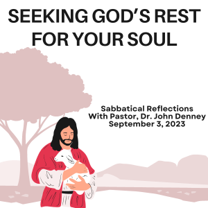 Seeking God’s Rest For Your Soul – Pastor, Dr. John Denney