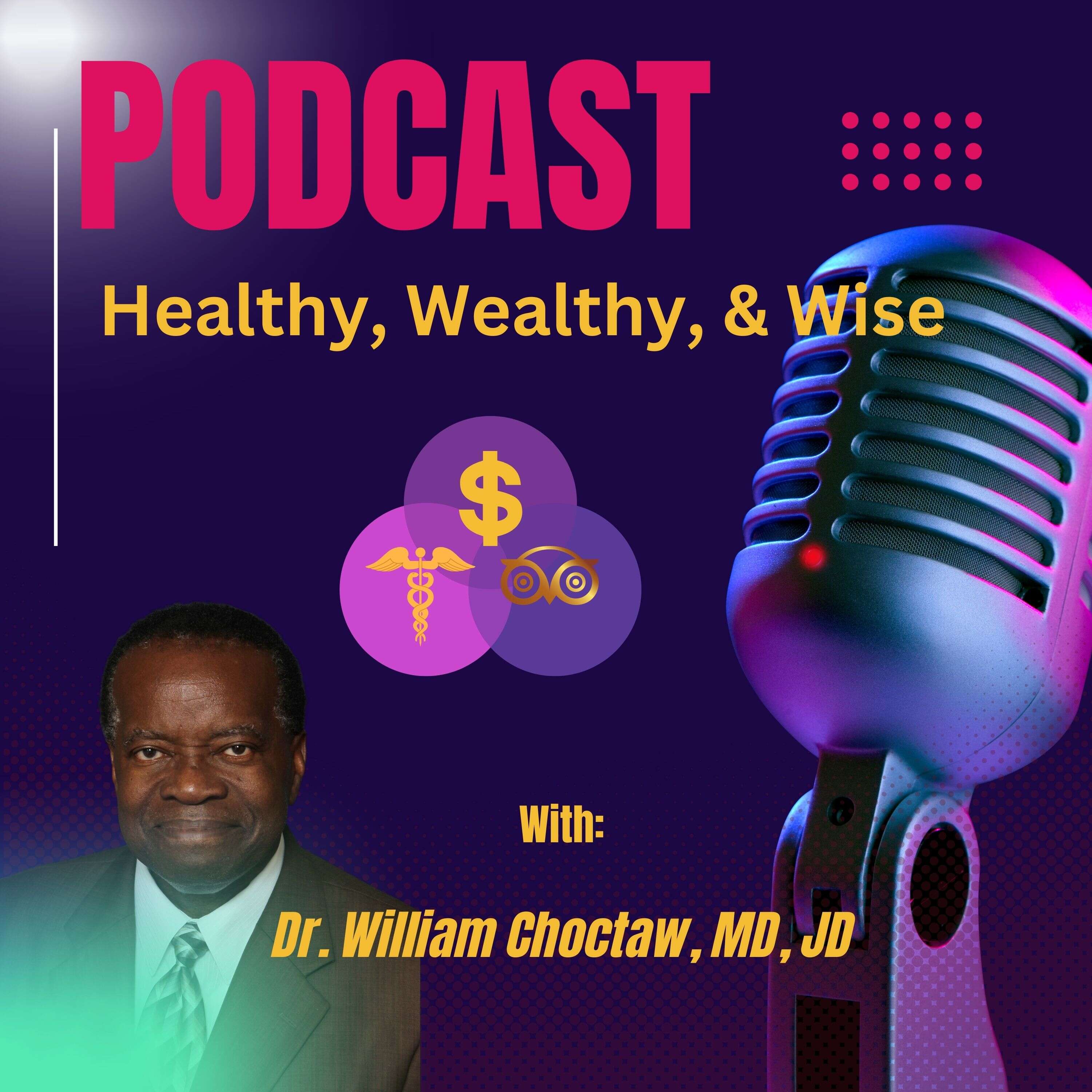 Healthy Wealthy & Wise Dr. William T. Choctaw, MD, JD 