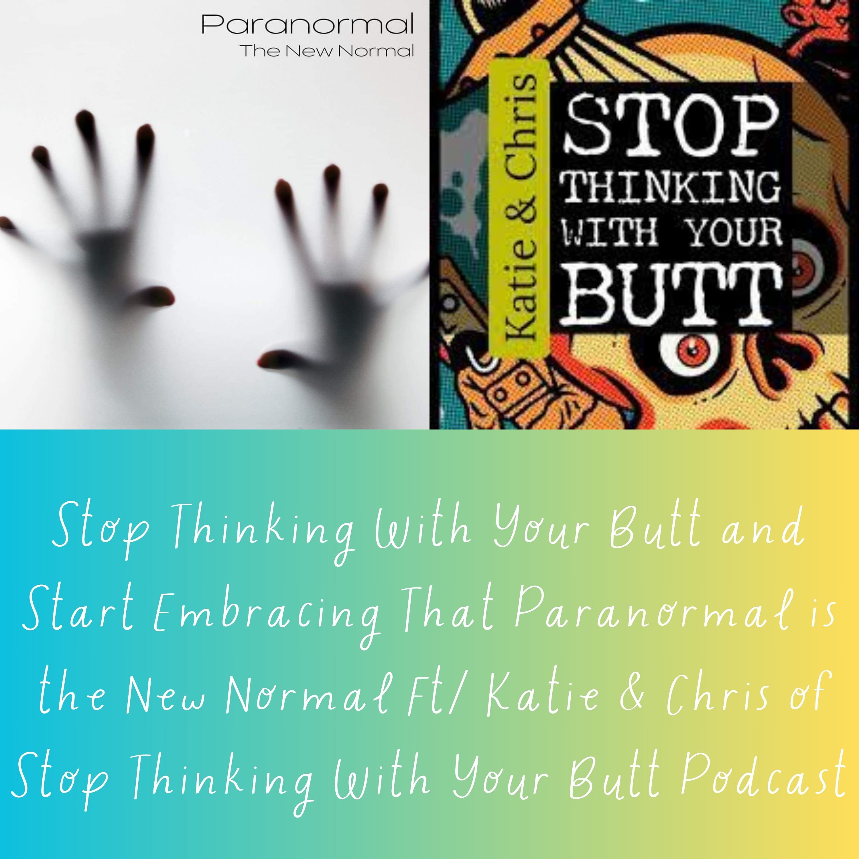 Stop Thinking With Your Butt and Start Embracing That Paranormal is the New Normal Ft/ Katie & Chris of Stop Thinking With Your Butt Podcast