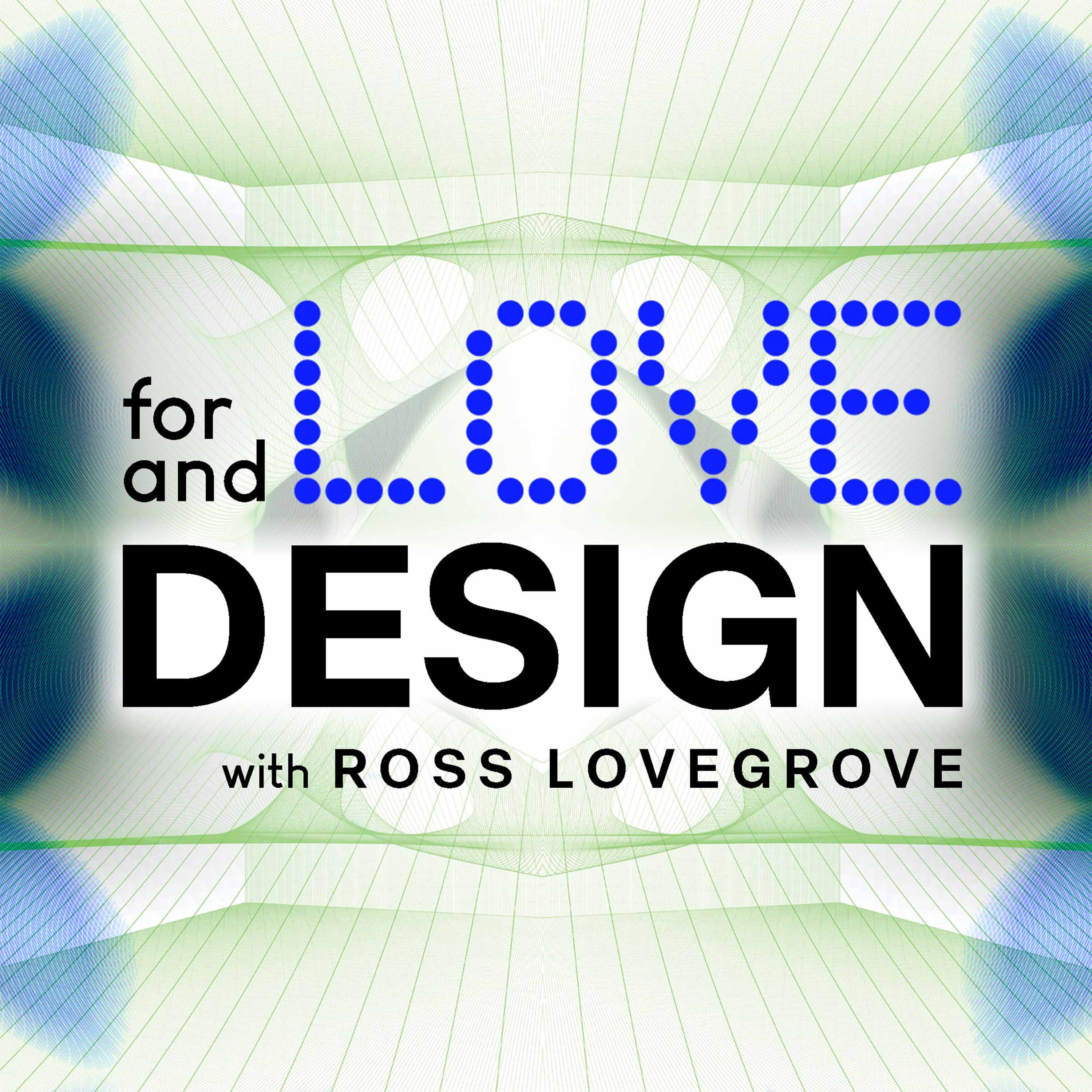 For Love & Design with Ross Lovegrove | Sustainable Future | Industrial Designer 