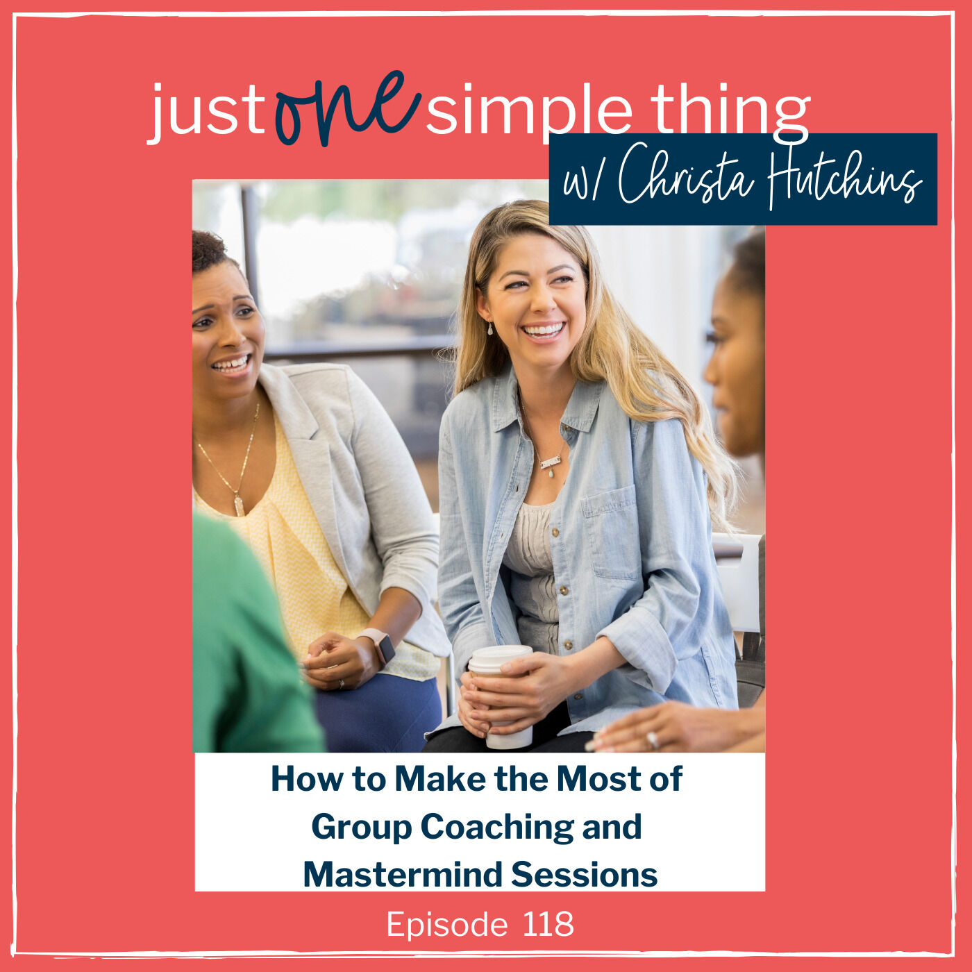 E118: How to Make the Most of Group Coaching and Mastermind Sessions