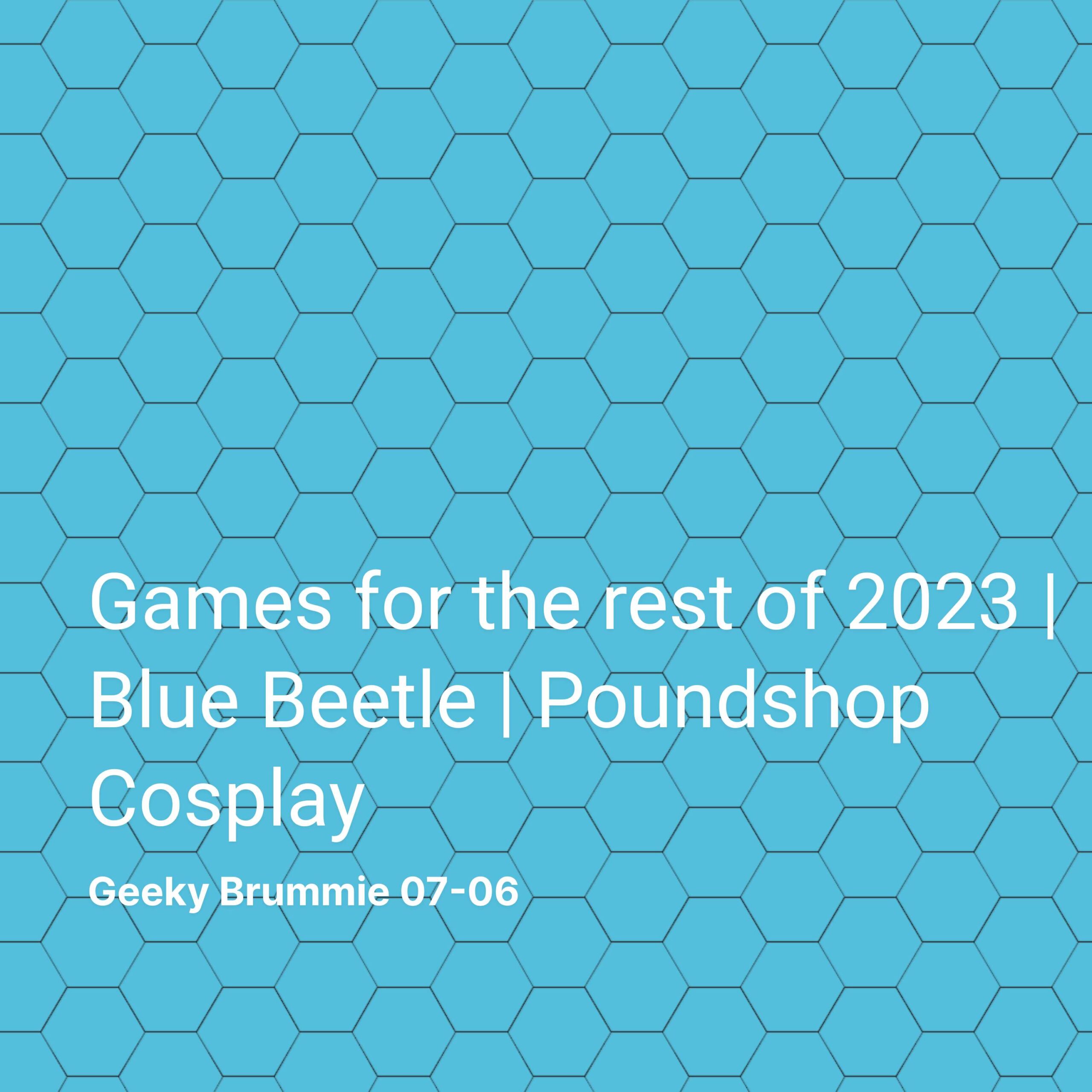 ⁣Games for the rest of 2023 | Blue Beetle | Poundshop Cosplay