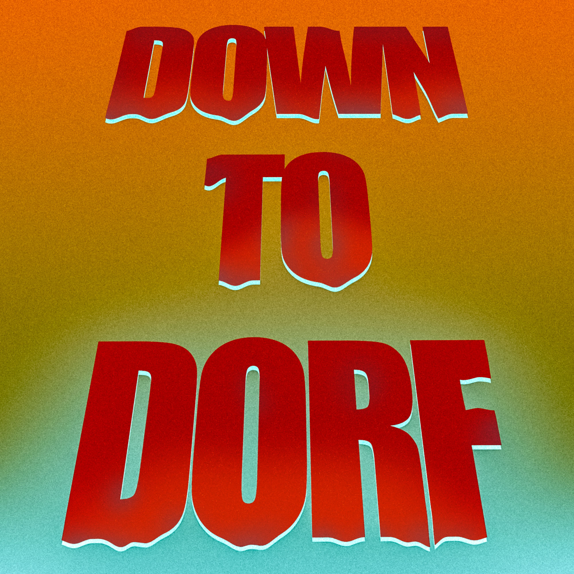 DOWN TO DORF 