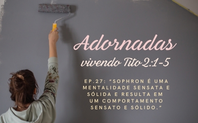 Adornadas Ep. 27: “Sophron” é uma mentalidade sensata e sólida e resulta em um comportamento sensato e sólido