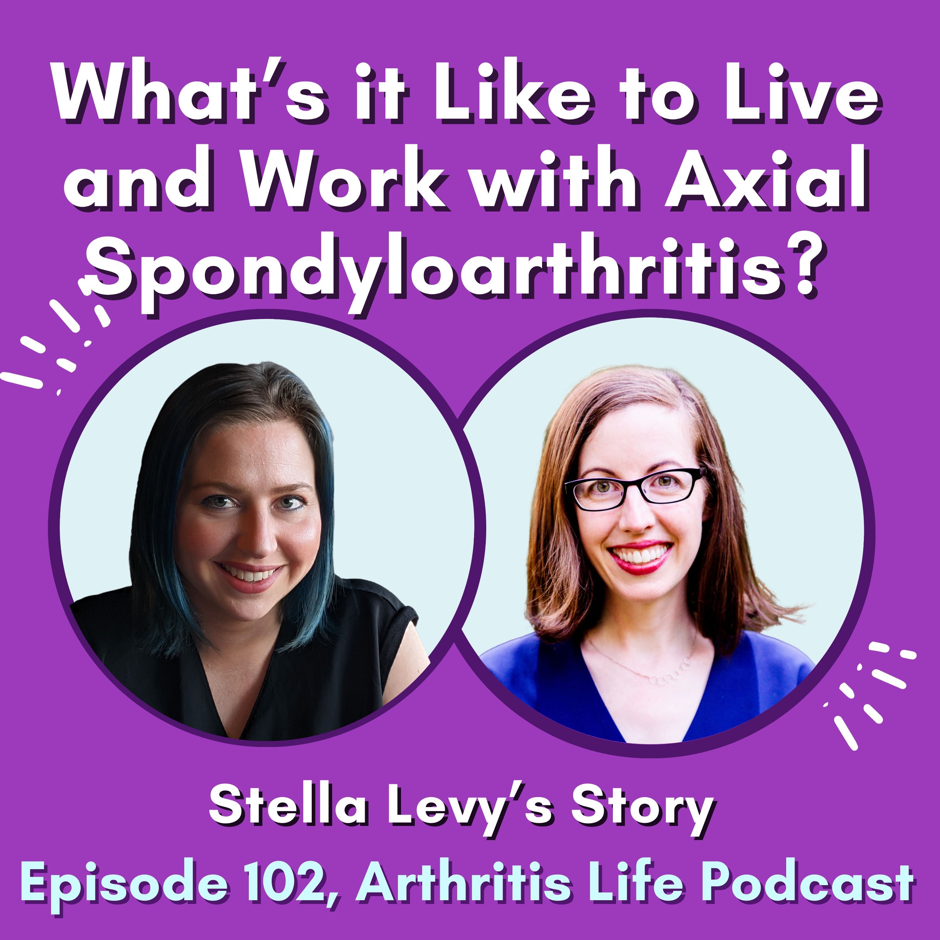 Episode 102 - What’s it Like to Live and Work with Axial Spondyloarthritis? Stella Levy’s Story