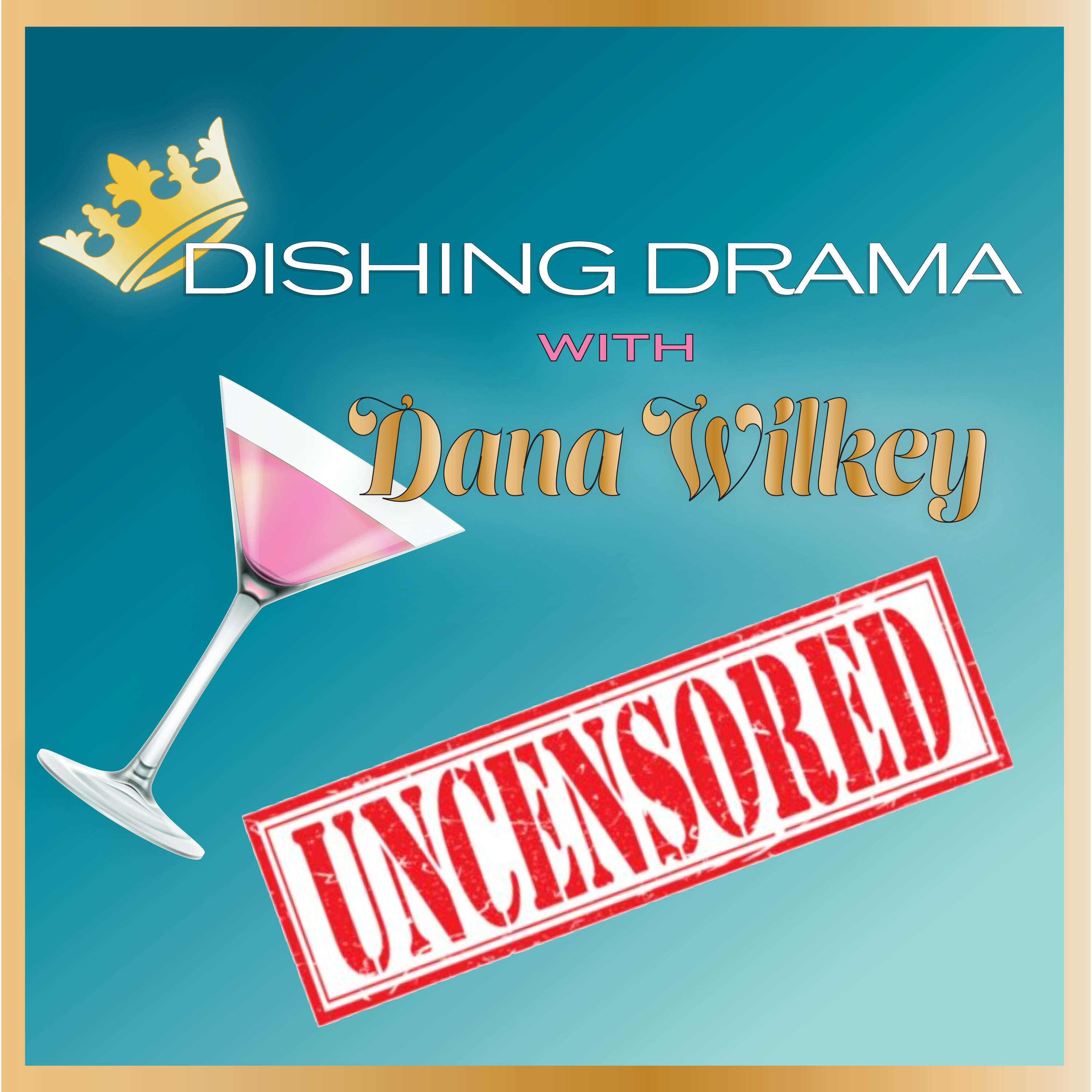 Dishing Drama with Dana Wilkey UNCENSORED 