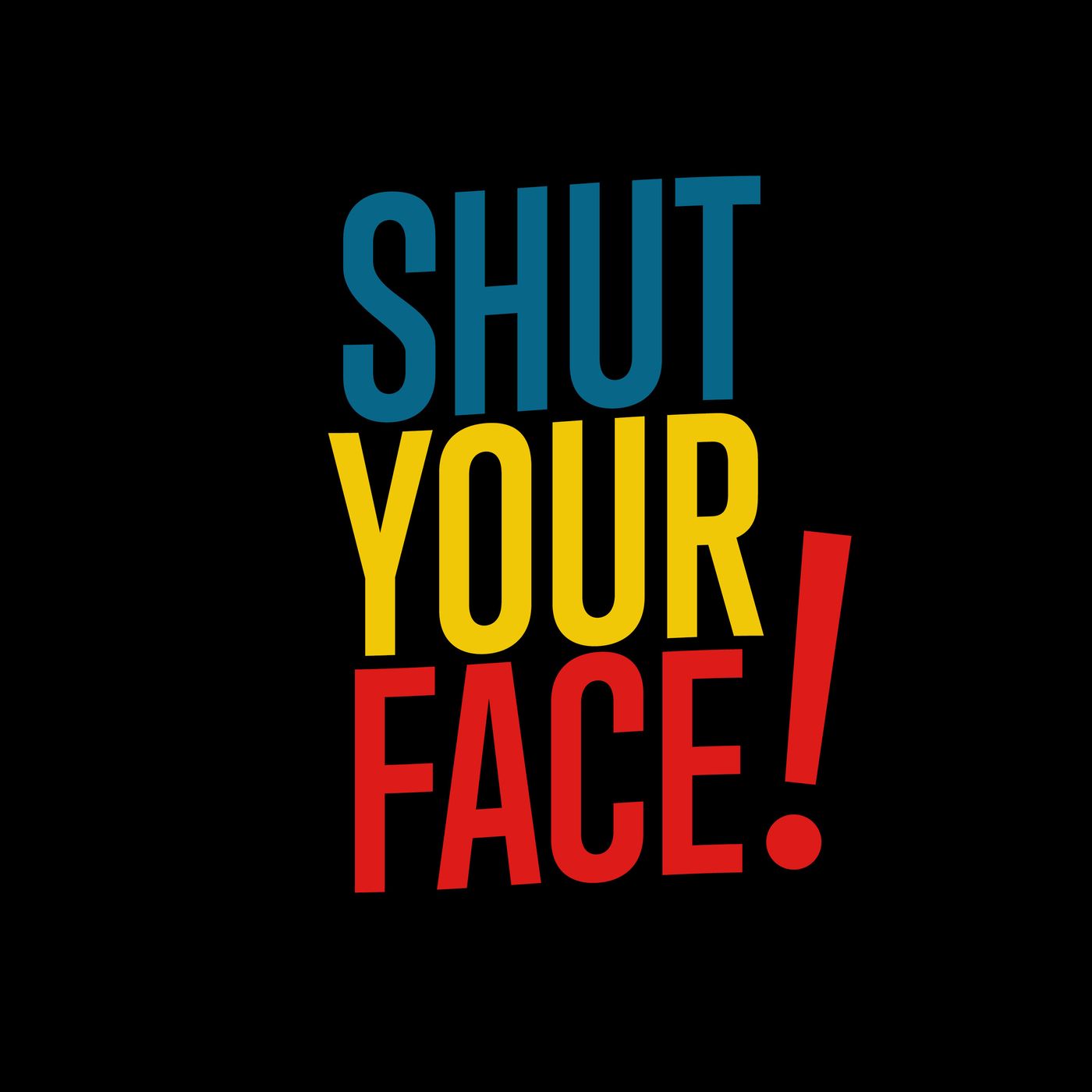 Shut Your Face 