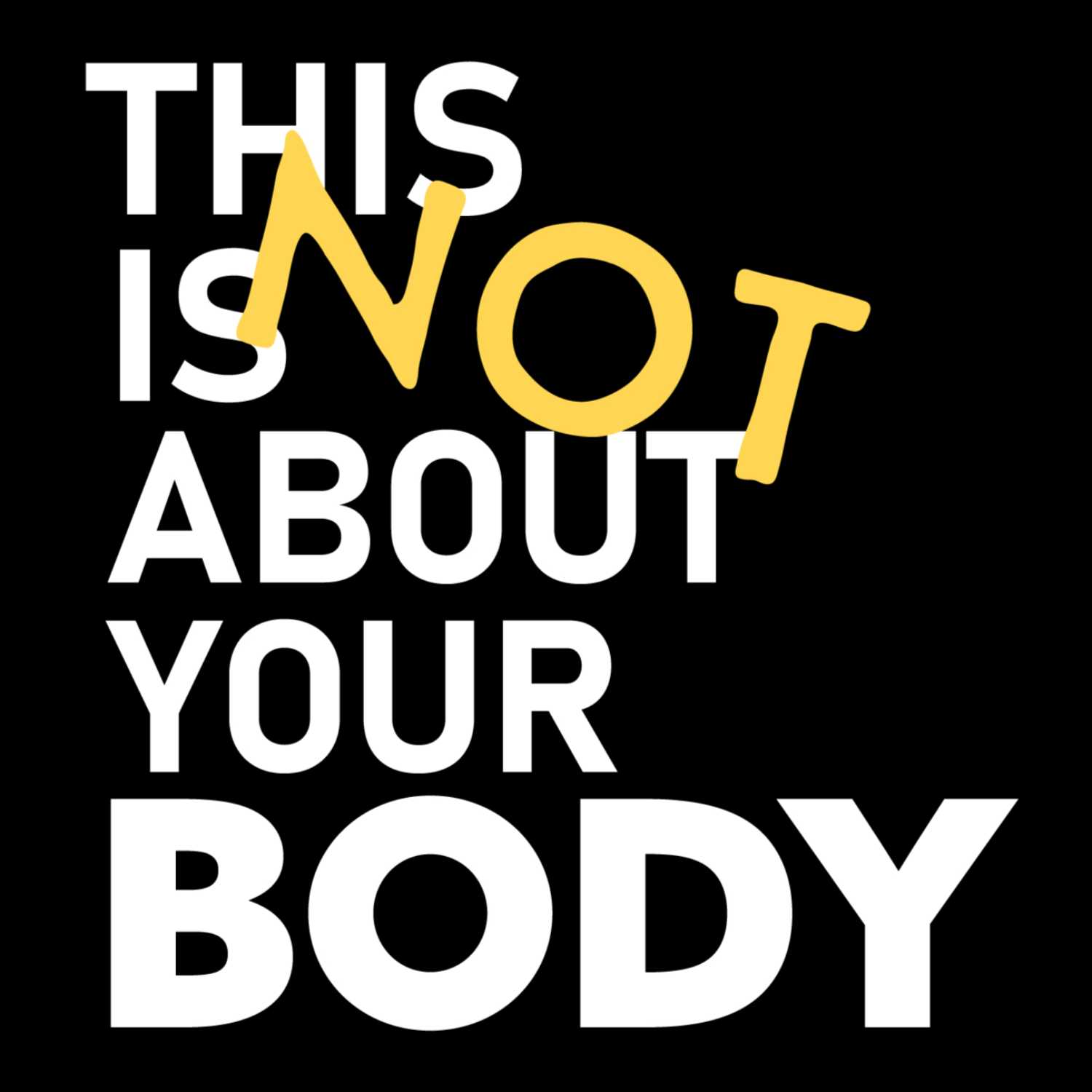 This Is Not About Your Body 