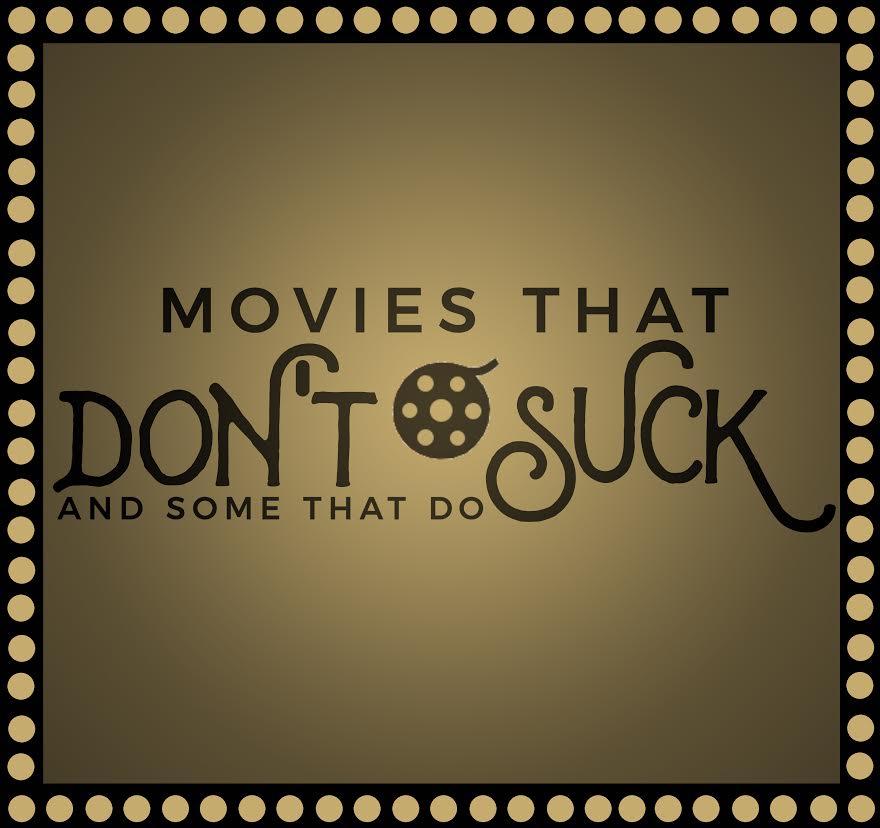 Movies That Don't Suck and Some That Do 