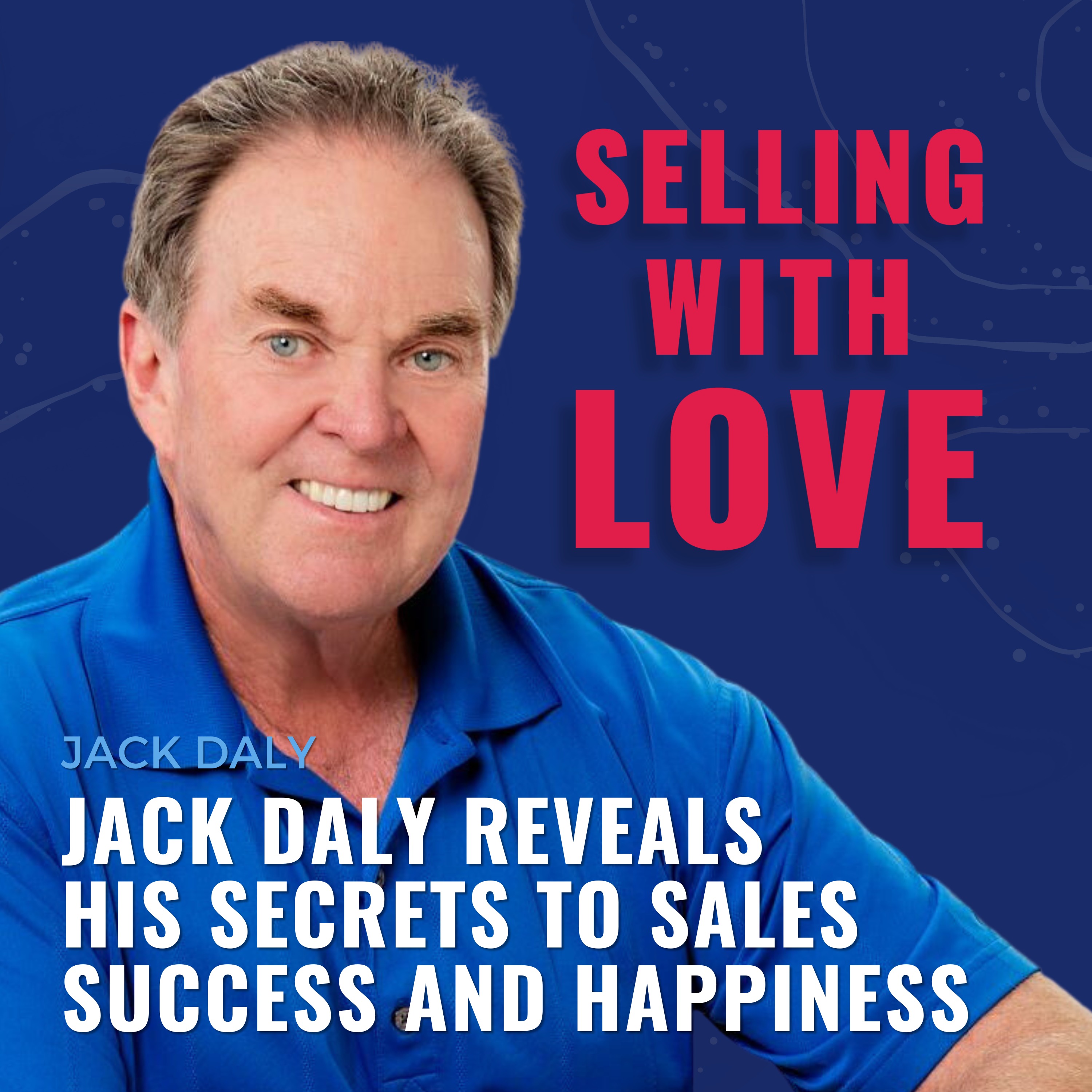 Jack Daly Reveals His Secrets to Sales Success and Happiness