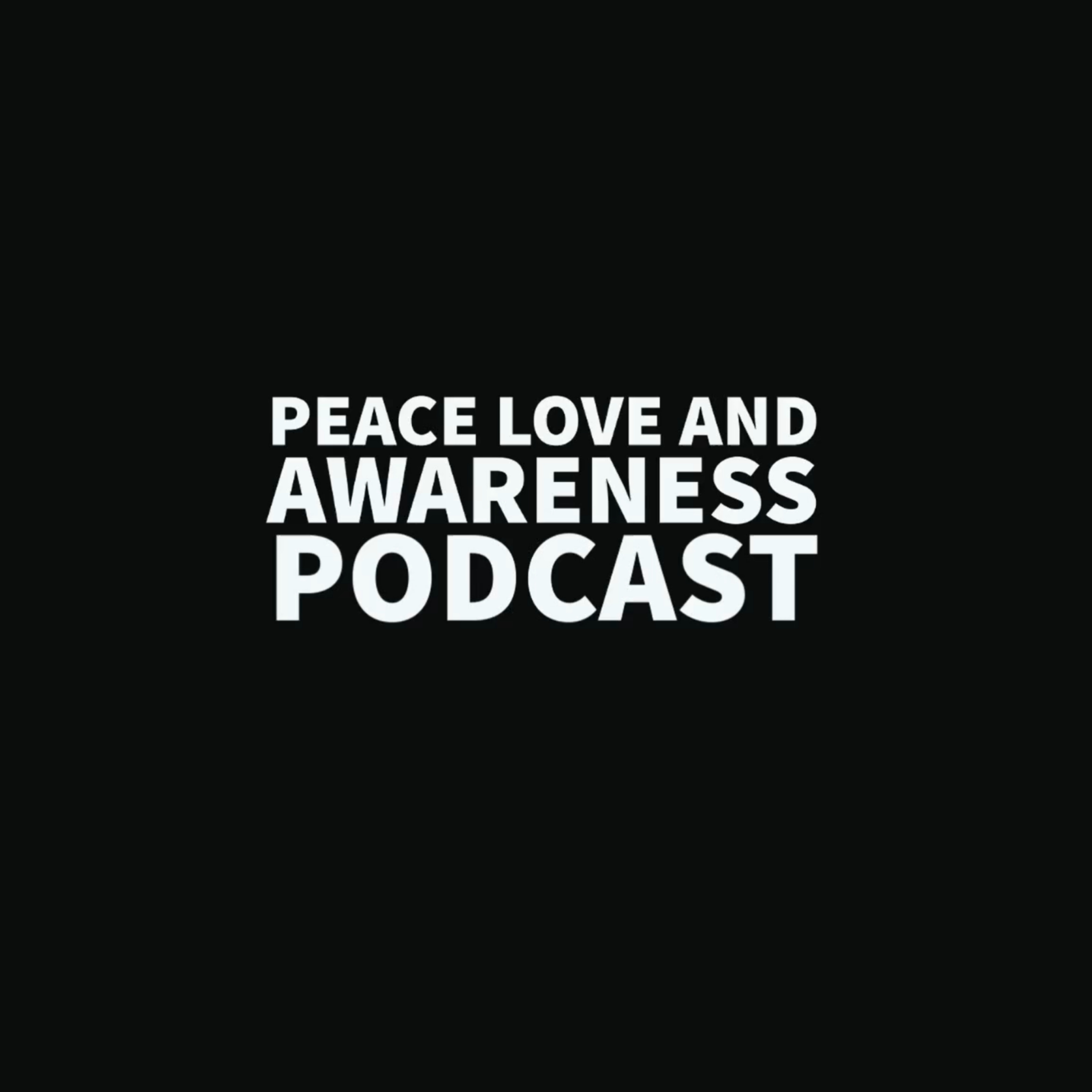 Peace Love and Awareness Podcast 