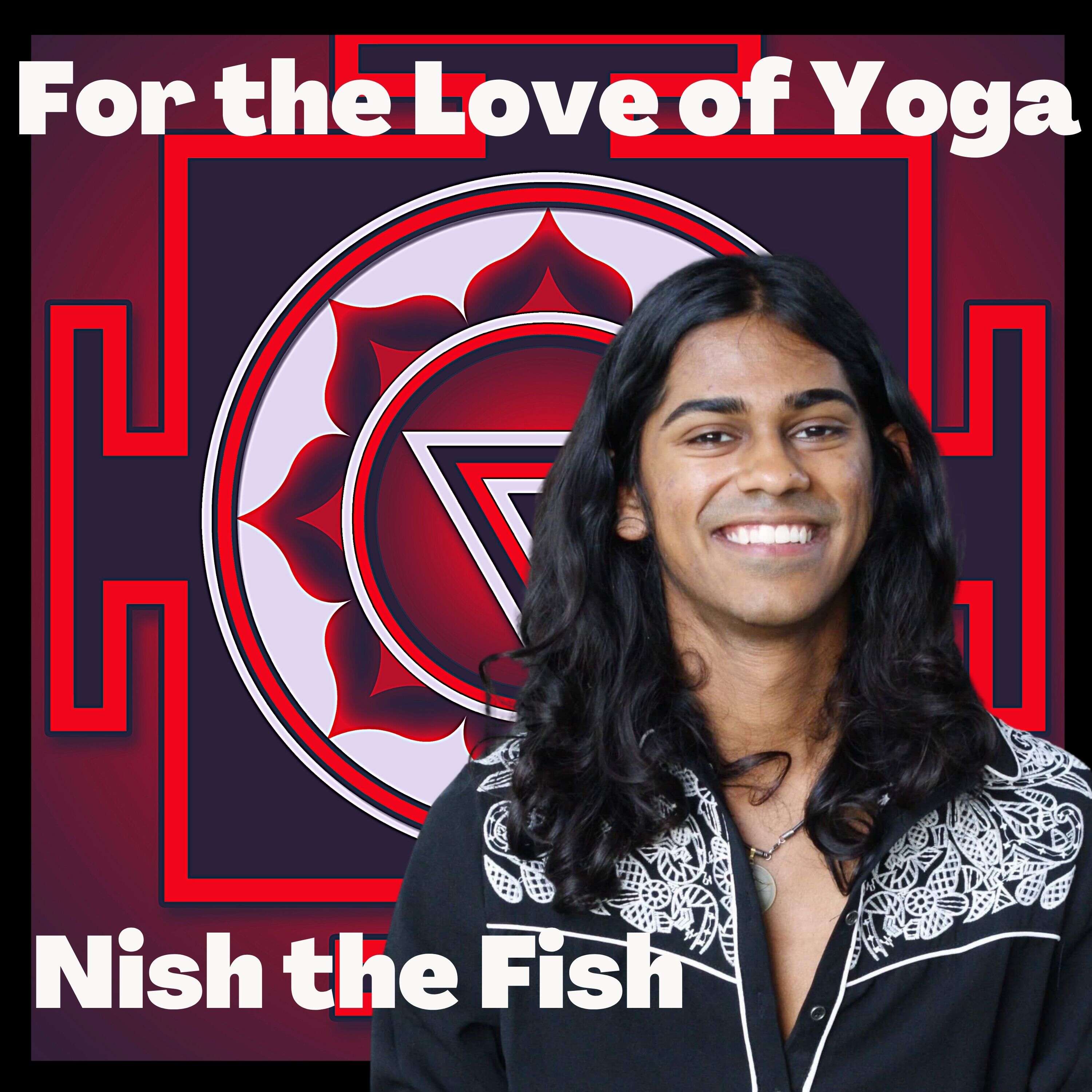 For the Love of Yoga with Nish the Fish 