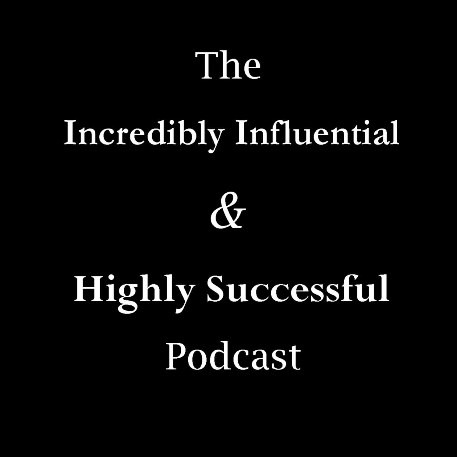 The Incredibly Influential & Highly Successful Podcast 