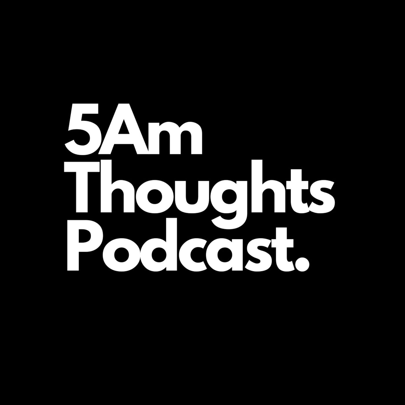 5Am Thoughts Podcast 