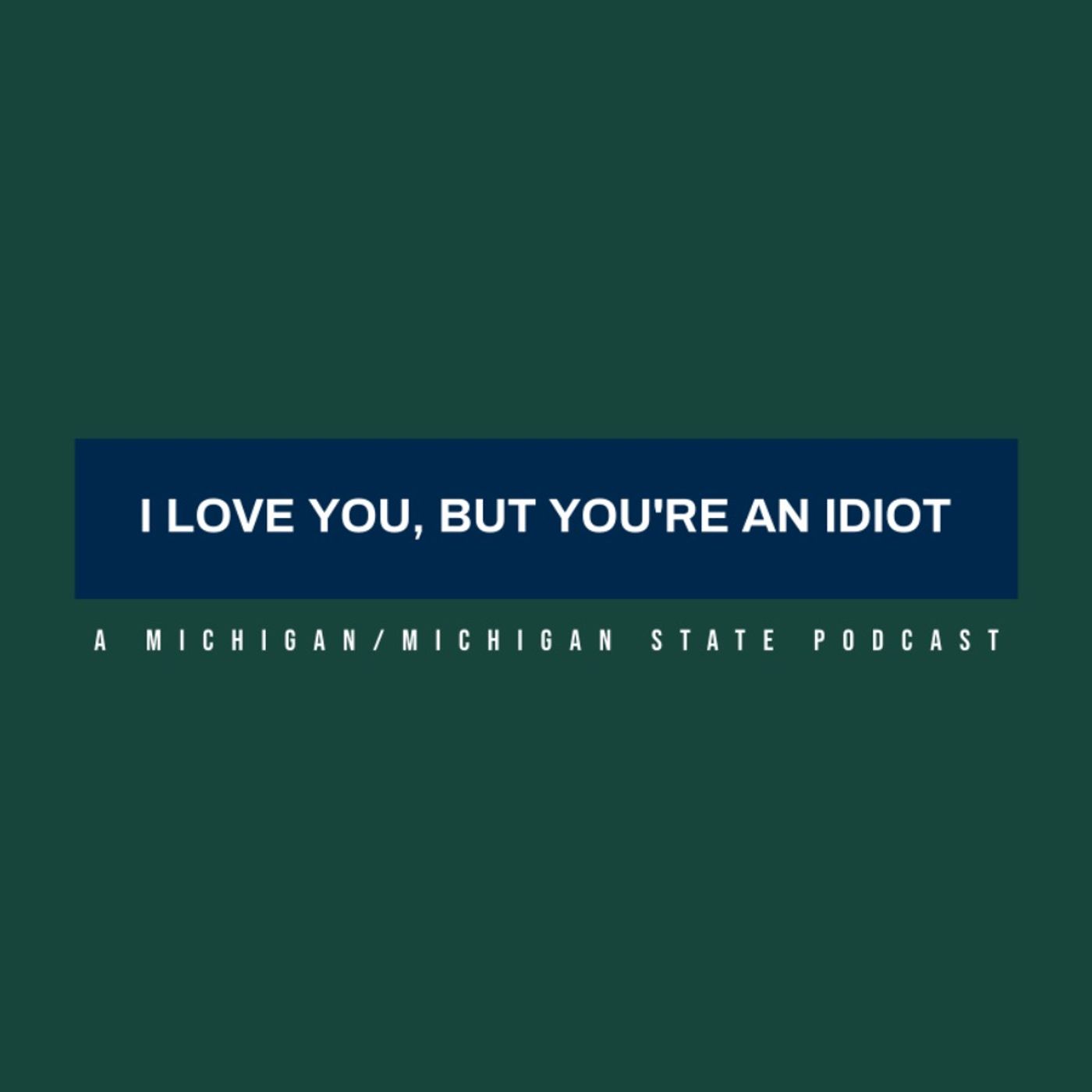 I Love You, But You're An Idiot: A Michigan/Michigan State Podcast 