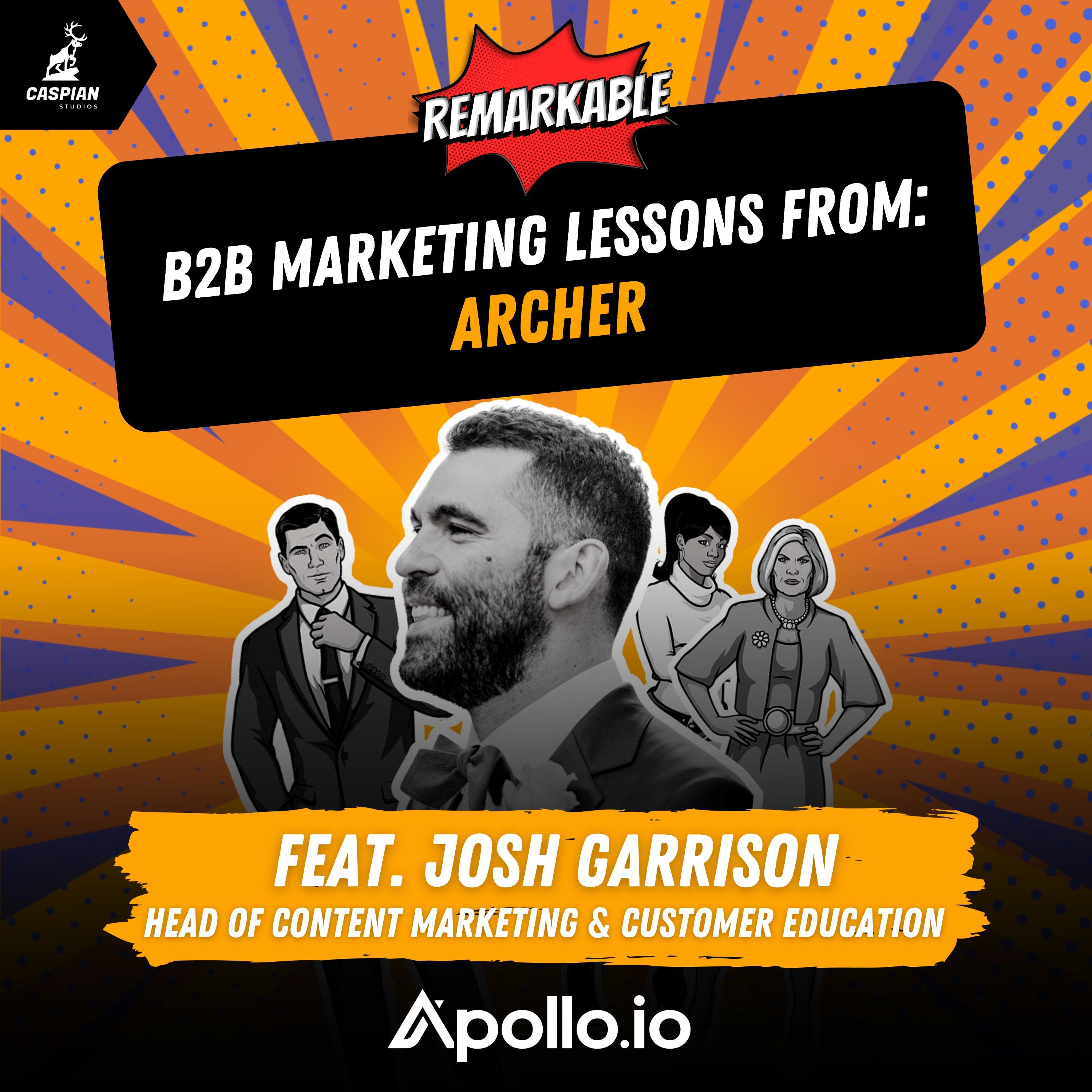 “Archer”: B2B Marketing Lessons from the Emmy-Winning TV Show with Josh Garrison, Head of Content Marketing & Customer Education at Apollo.io