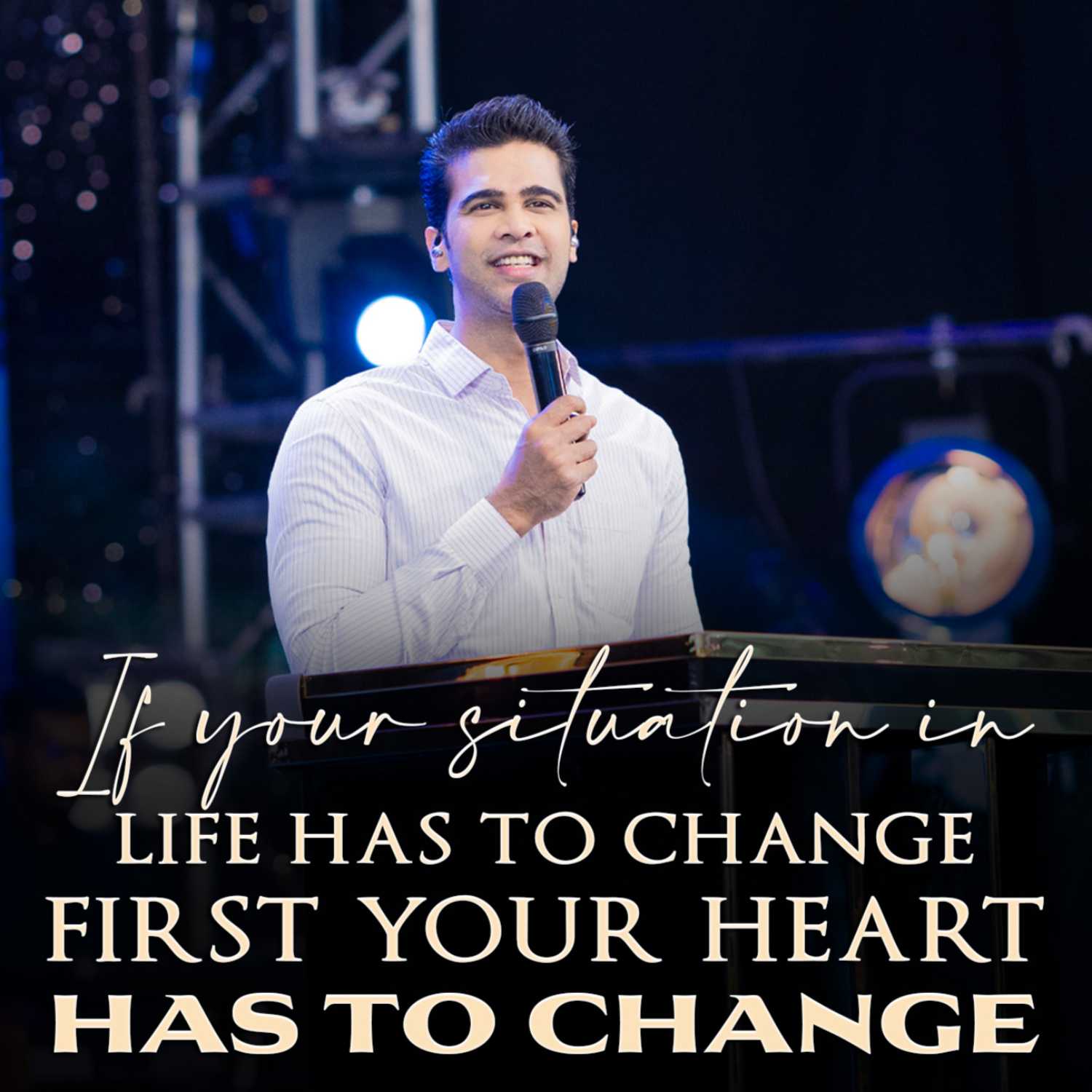 If your situation in life has to change first your heart has to change