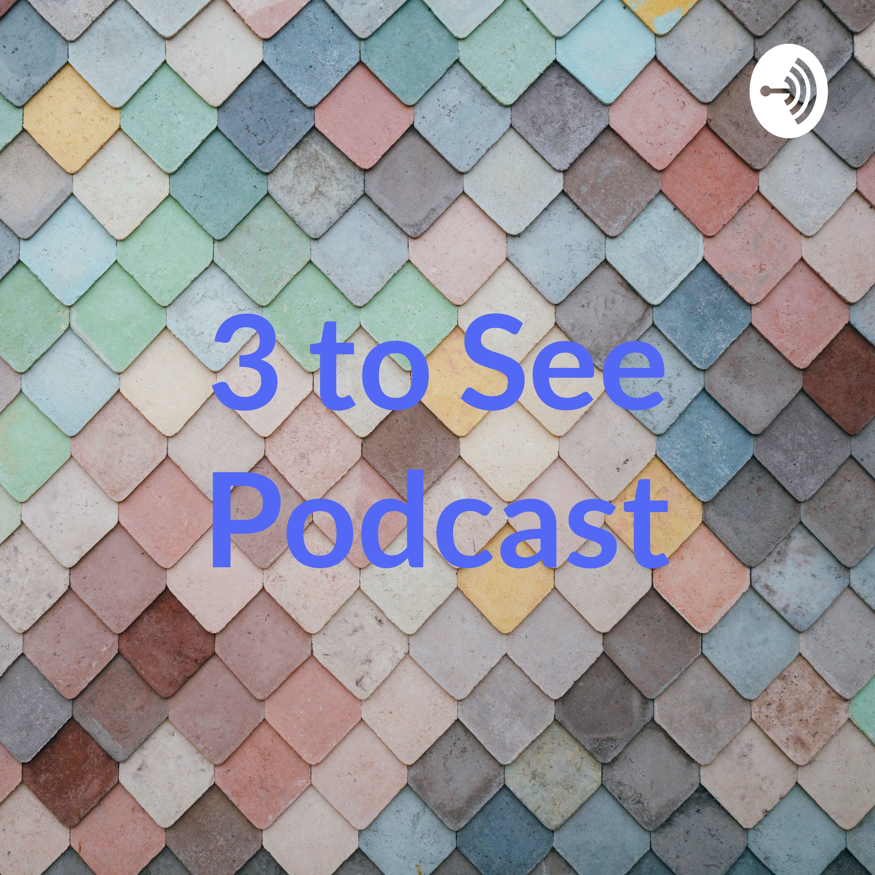 3 to See Podcast 