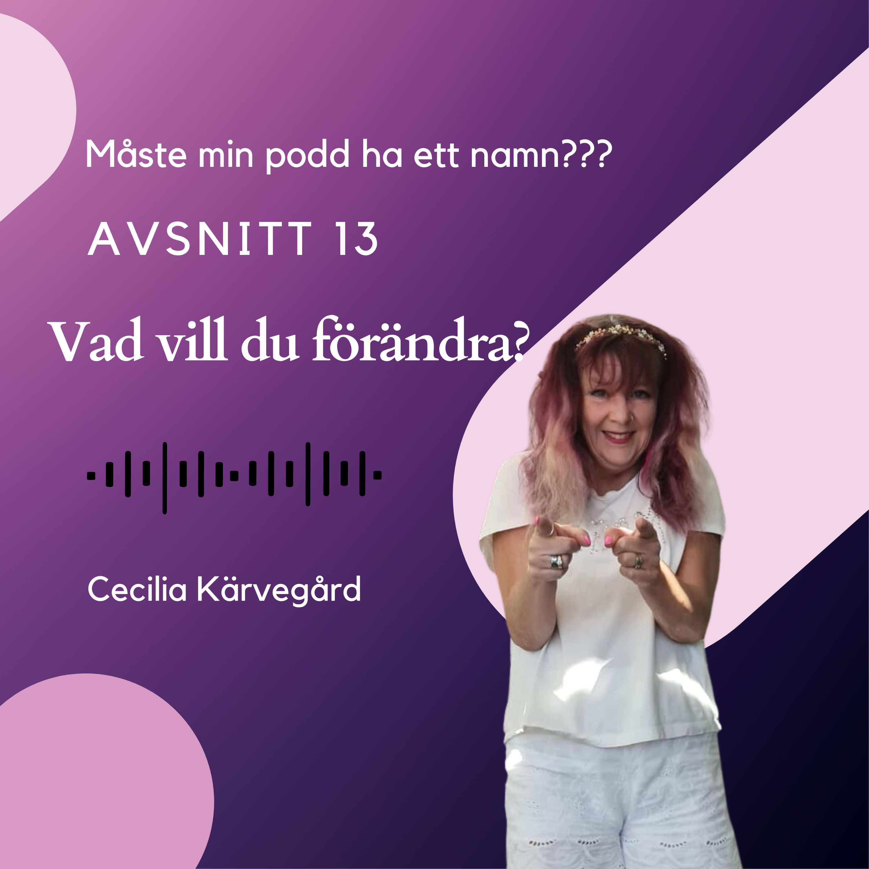 ⁣Avsnitt 13, Vad vill du förändra?