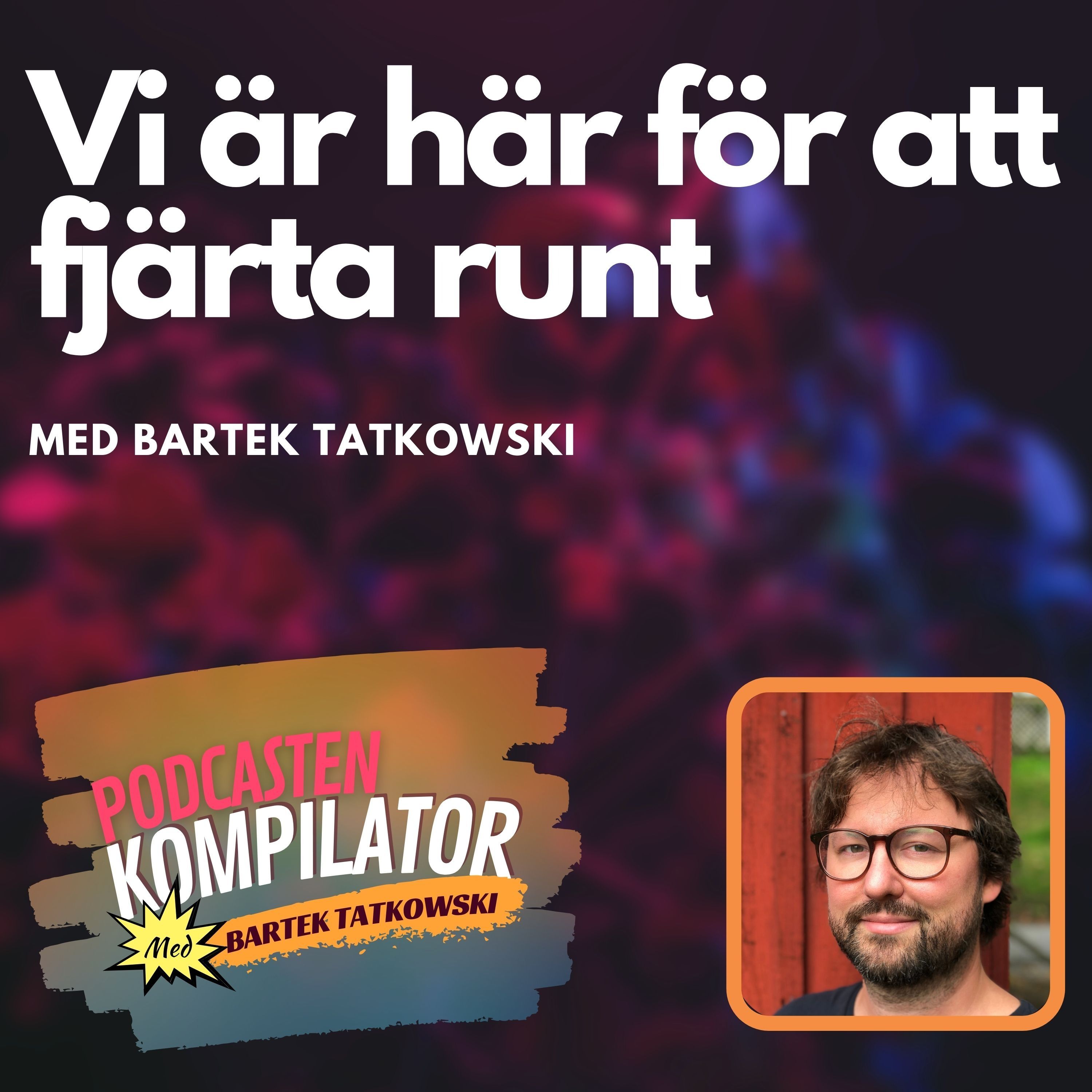 071 - Vi är här för att fjärta runt med Bartek Tatkowski