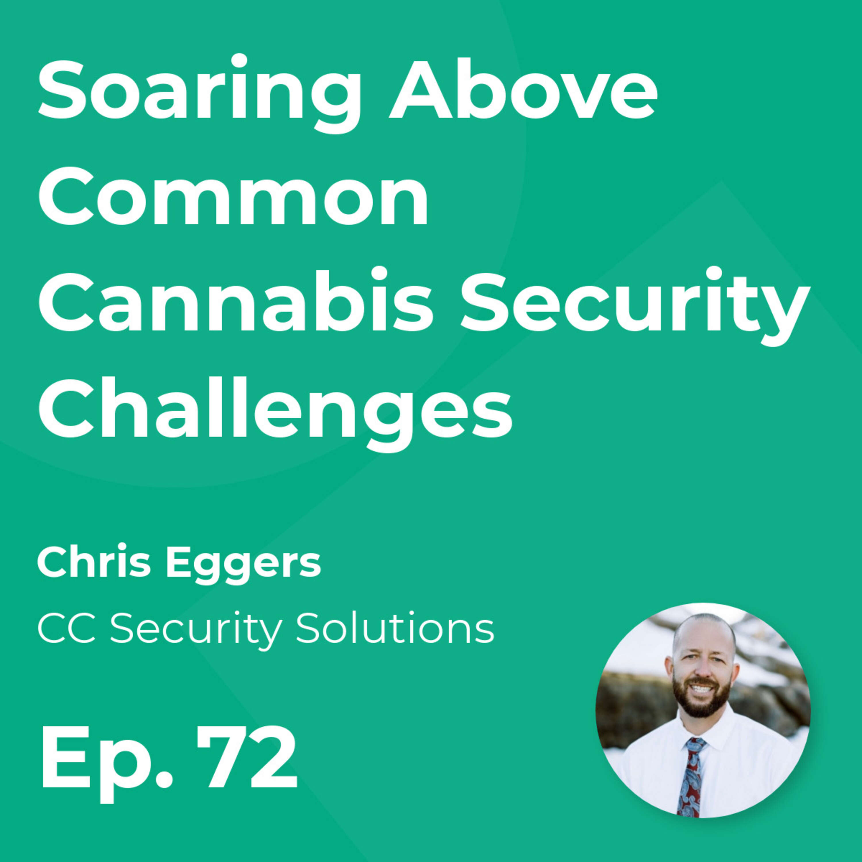 Soaring Above Common Cannabis Security Challenges with Chris Eggers (CCSS)