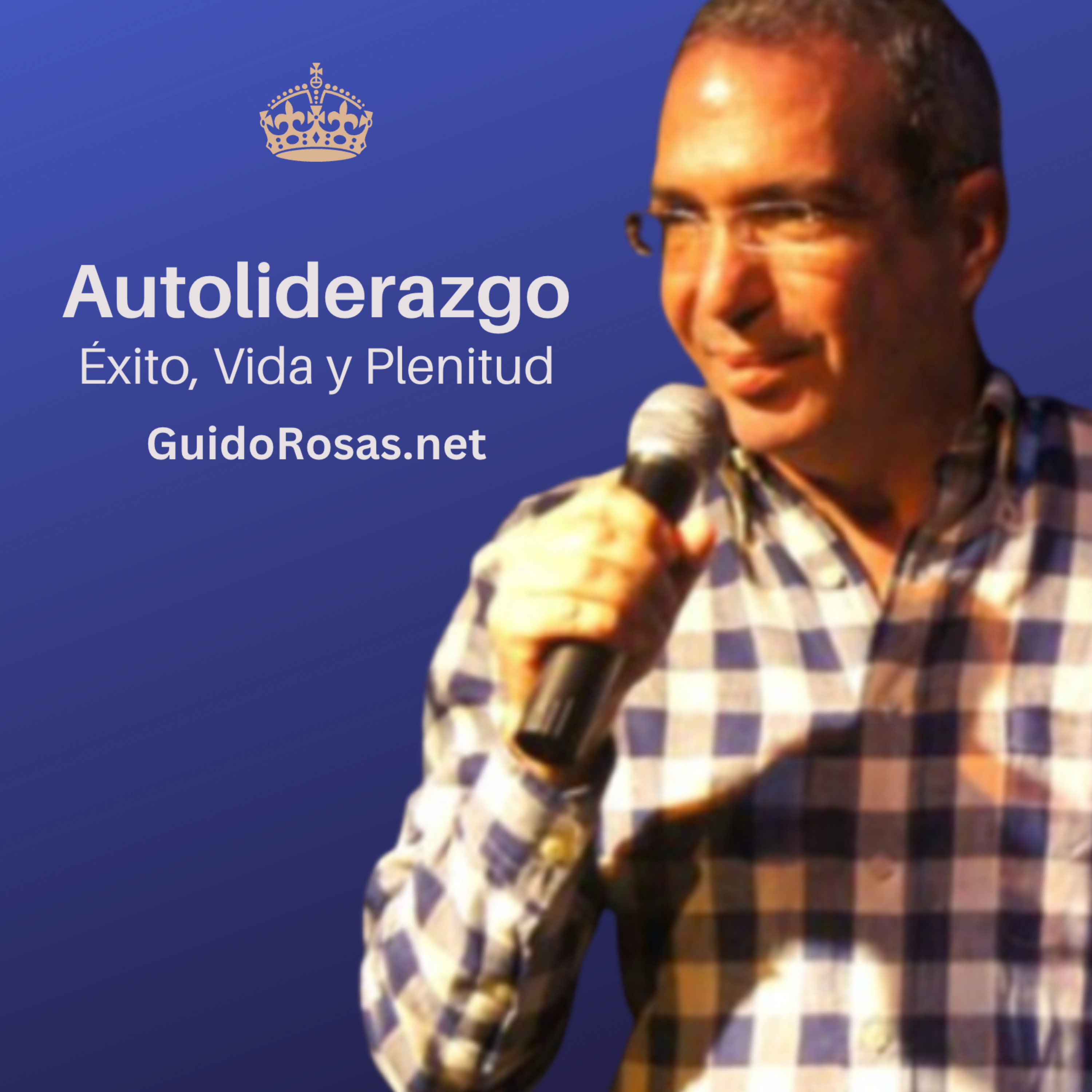 Guido Rosas - Autoliderazgo - Éxito, Vida y Plenitud 