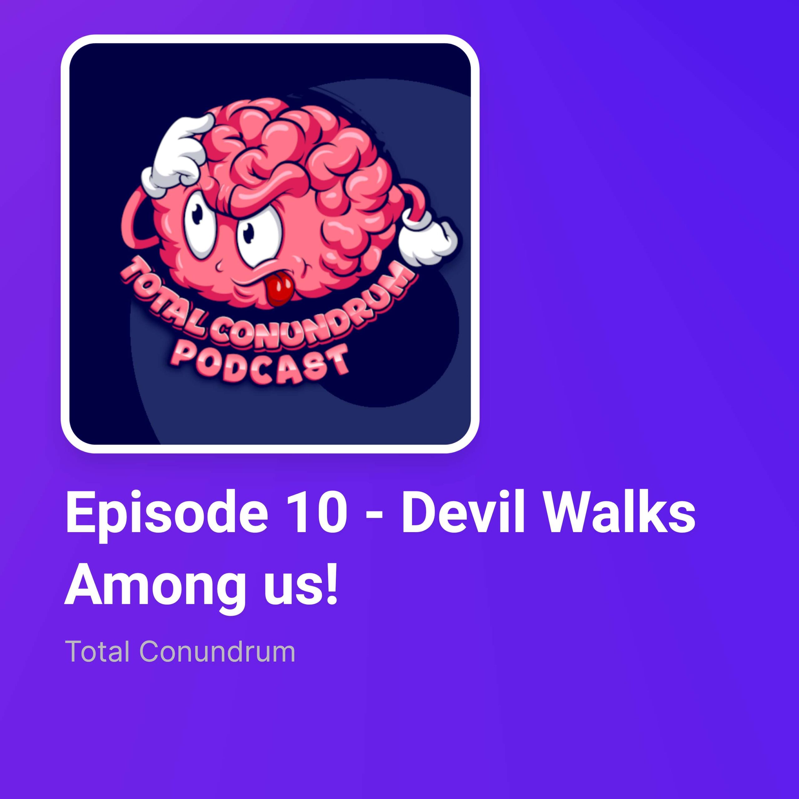 Episode 10 – Devil Walks Among us!