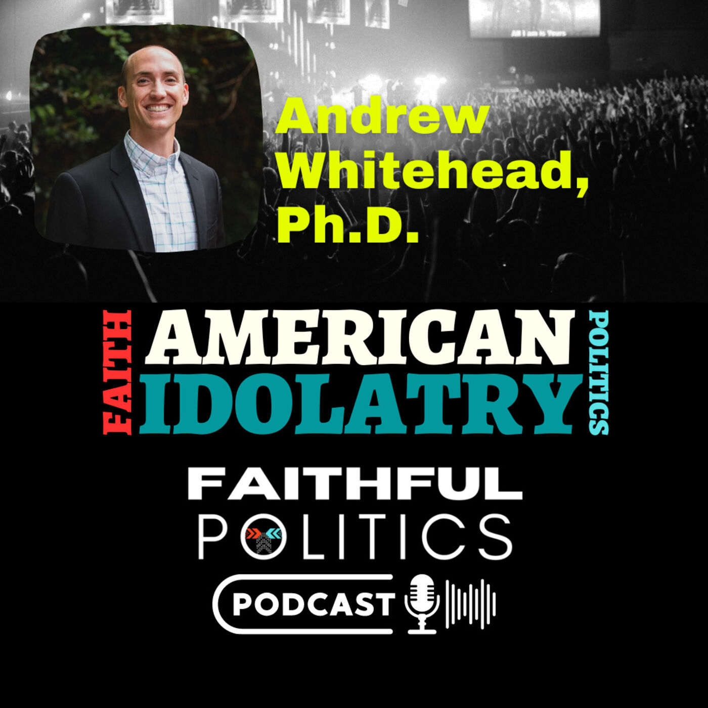 "American Idolatry: How Christian Nationalism Betrays the Gospel and Threatens the Church" w/Andrew Whitehead, Ph.D.