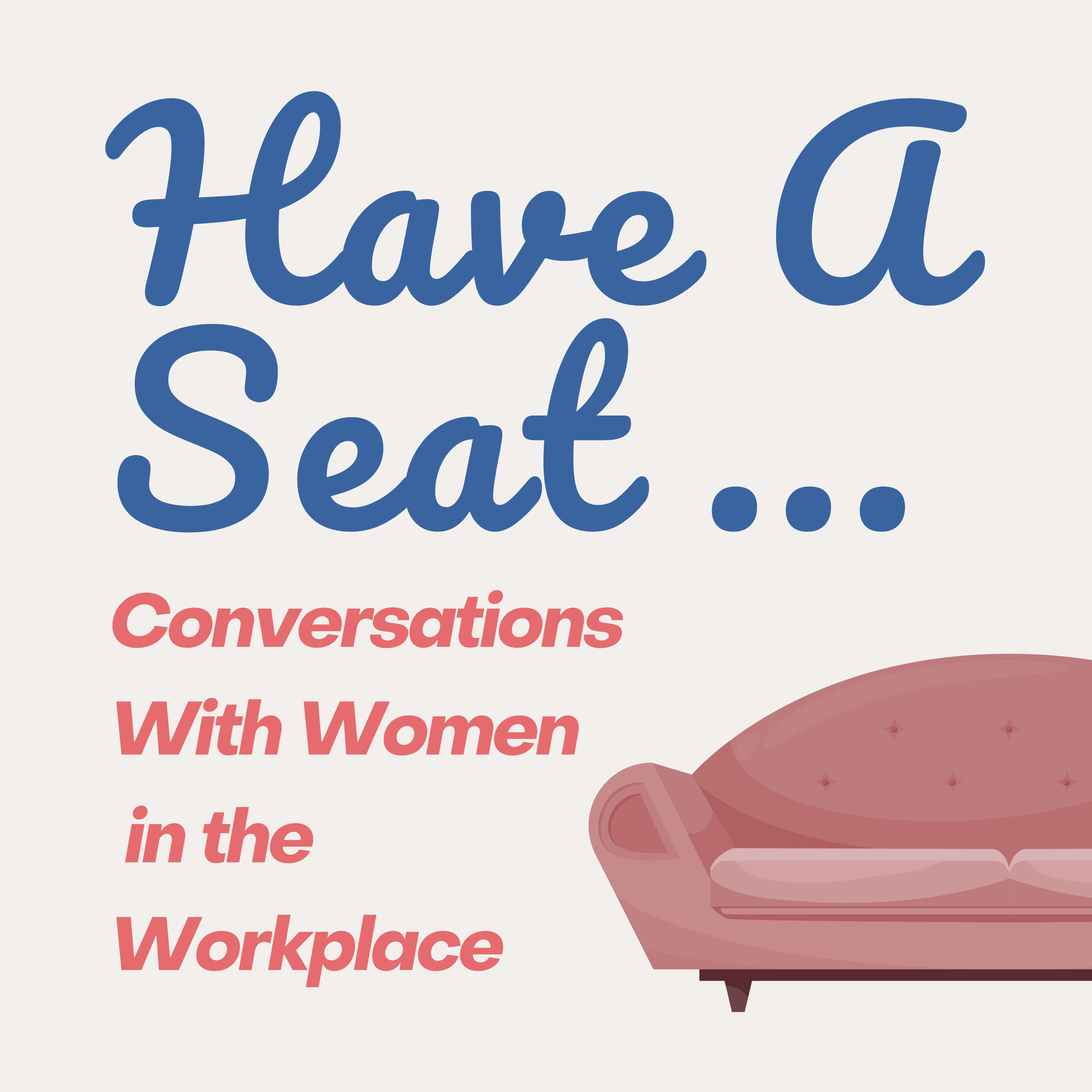 Have A Seat...Conversations With Women In The Workplace 