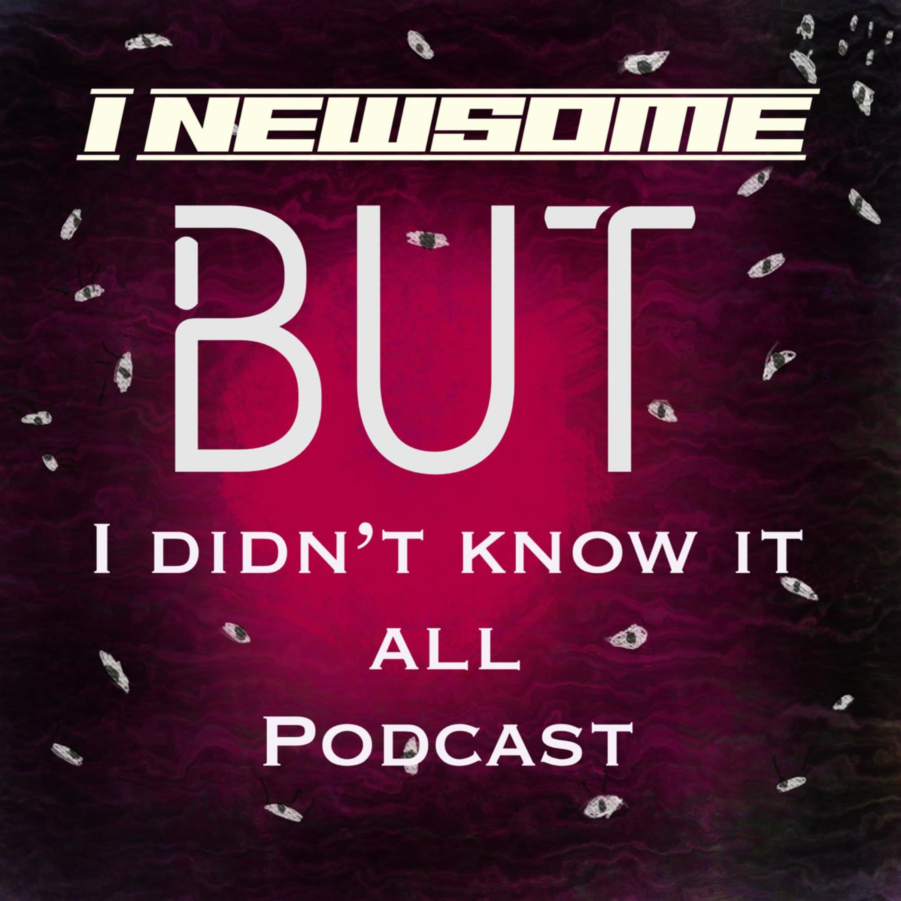 I Newsome But I Didn't Know It All Podcast 