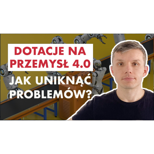 Jak DOBRZE ubiegać się o DOTACJE na PRZEMYSŁ 4.0?