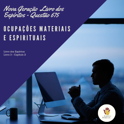 ⁣Nova Geração Livro dos Espíritos – Questão 675 – Ocupações materiais e espirituais