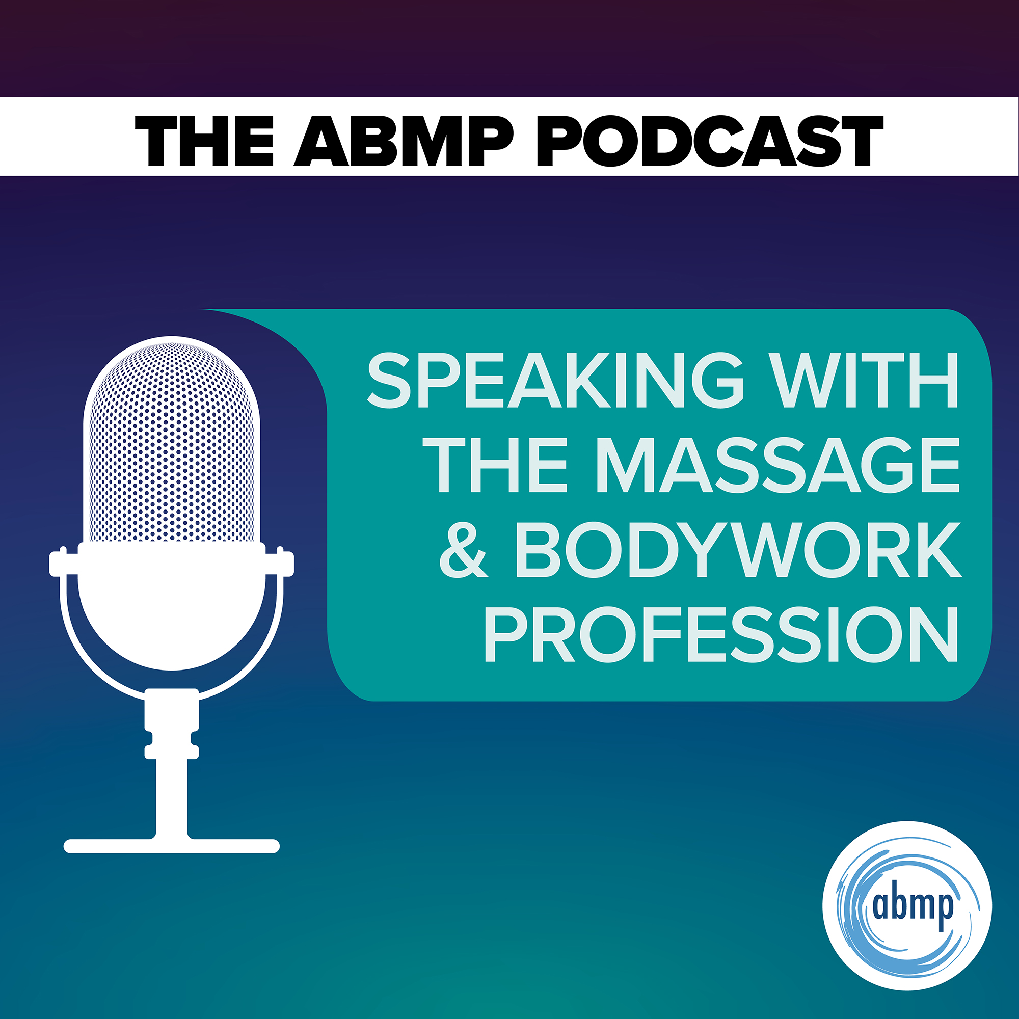 The ABMP Podcast | Speaking With the Massage & Bodywork Profession 