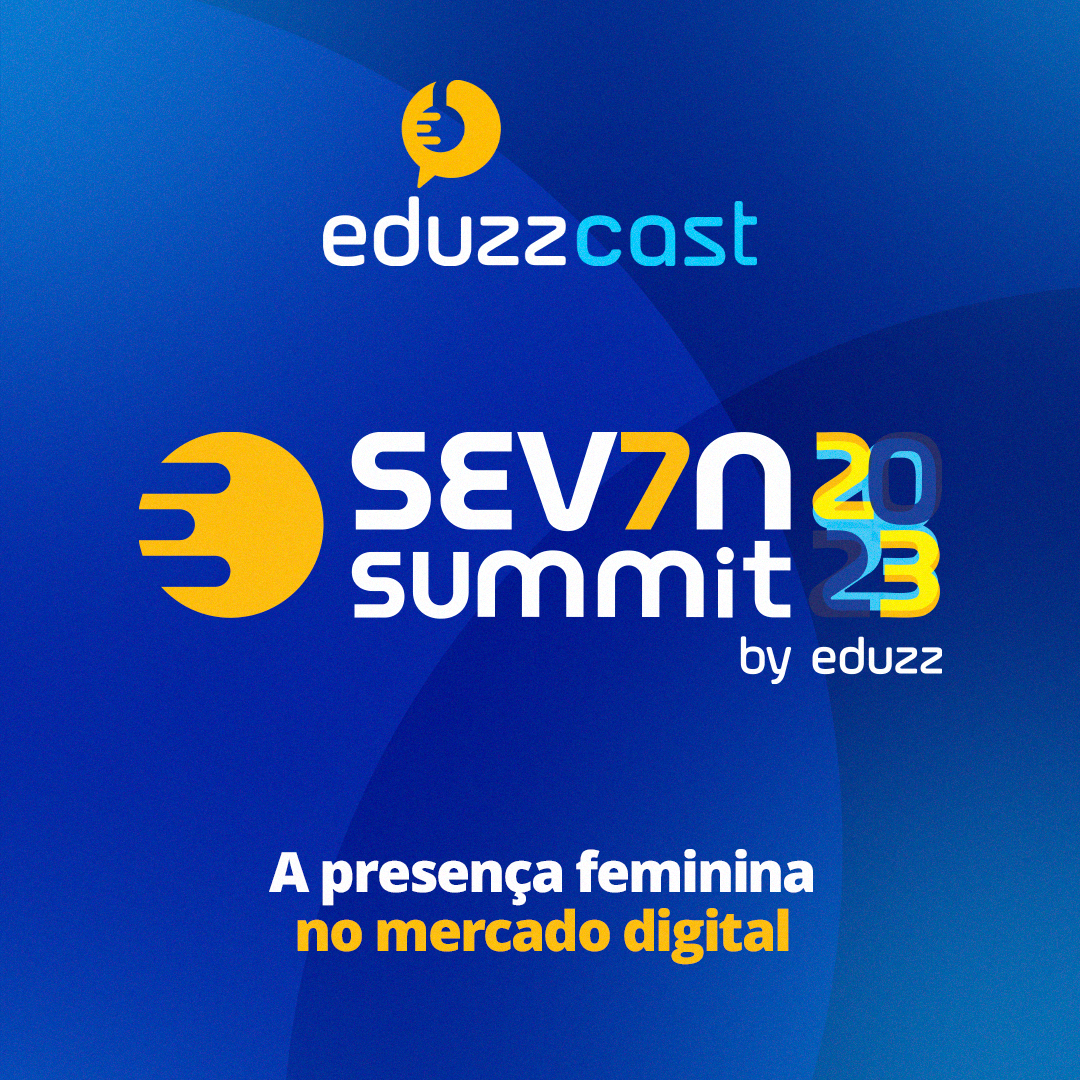 EduzzCast(Seven Summit 2023) Ep.1 – Mercado Digital e o empreendedorismo feminino