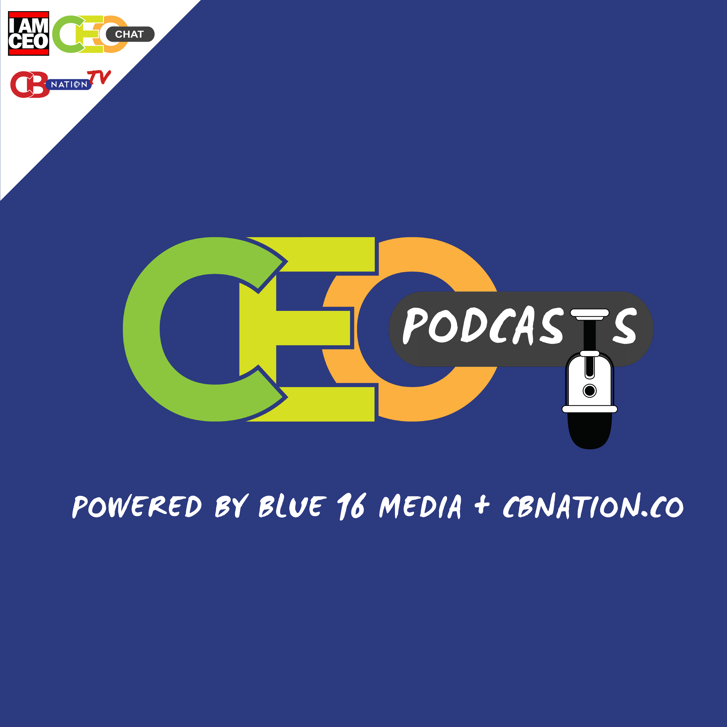 CEO Podcasts: CEO Chat Podcast + I AM CEO Podcast Powered by Blue16 Media & CBNation.co 