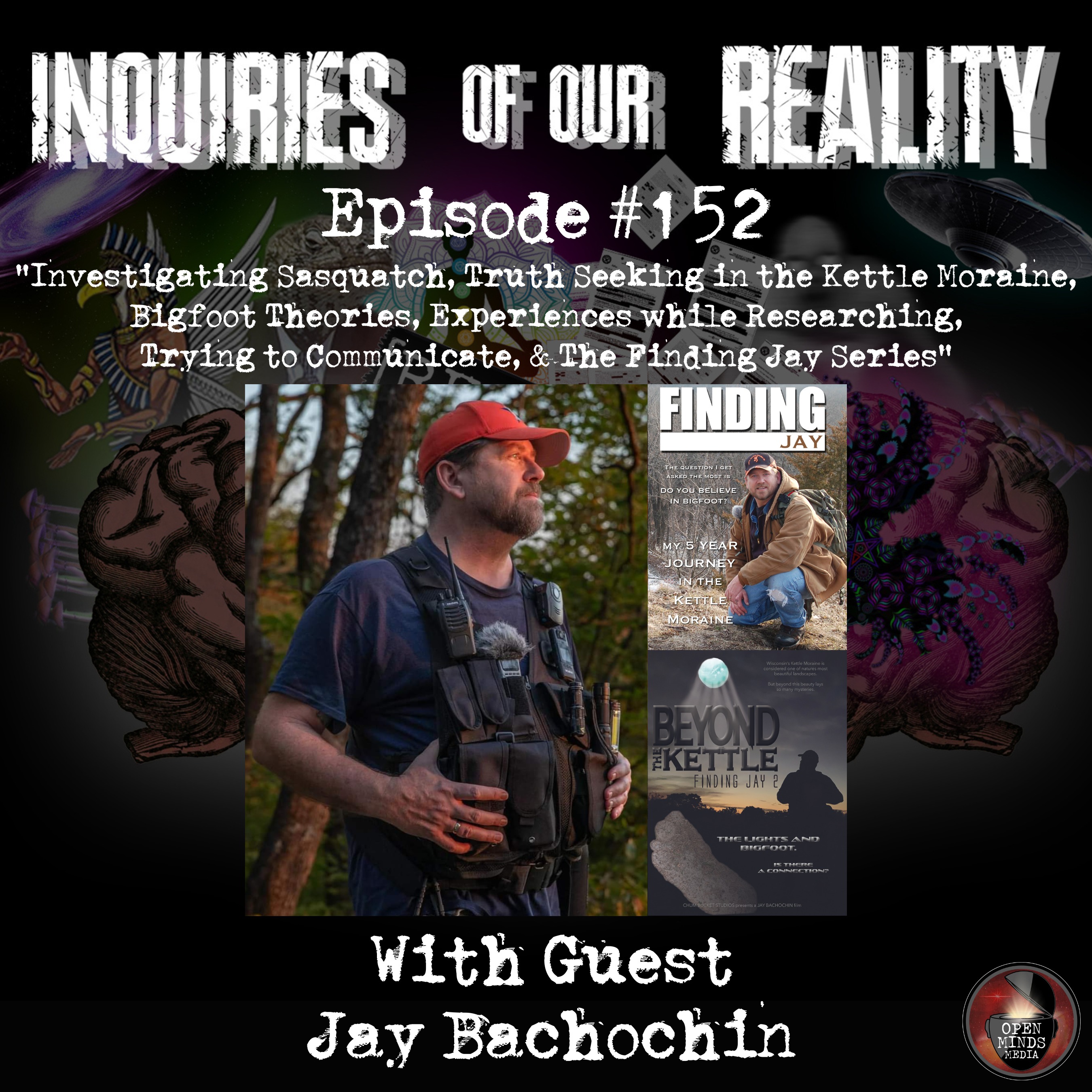 #152 Jay Bachochin "Investigating Sasquatch, Truth Seeking in the Kettle Moraine, Bigfoot Theories, Experiences while Researching, Trying to Communicate, & The Finding Jay Series"