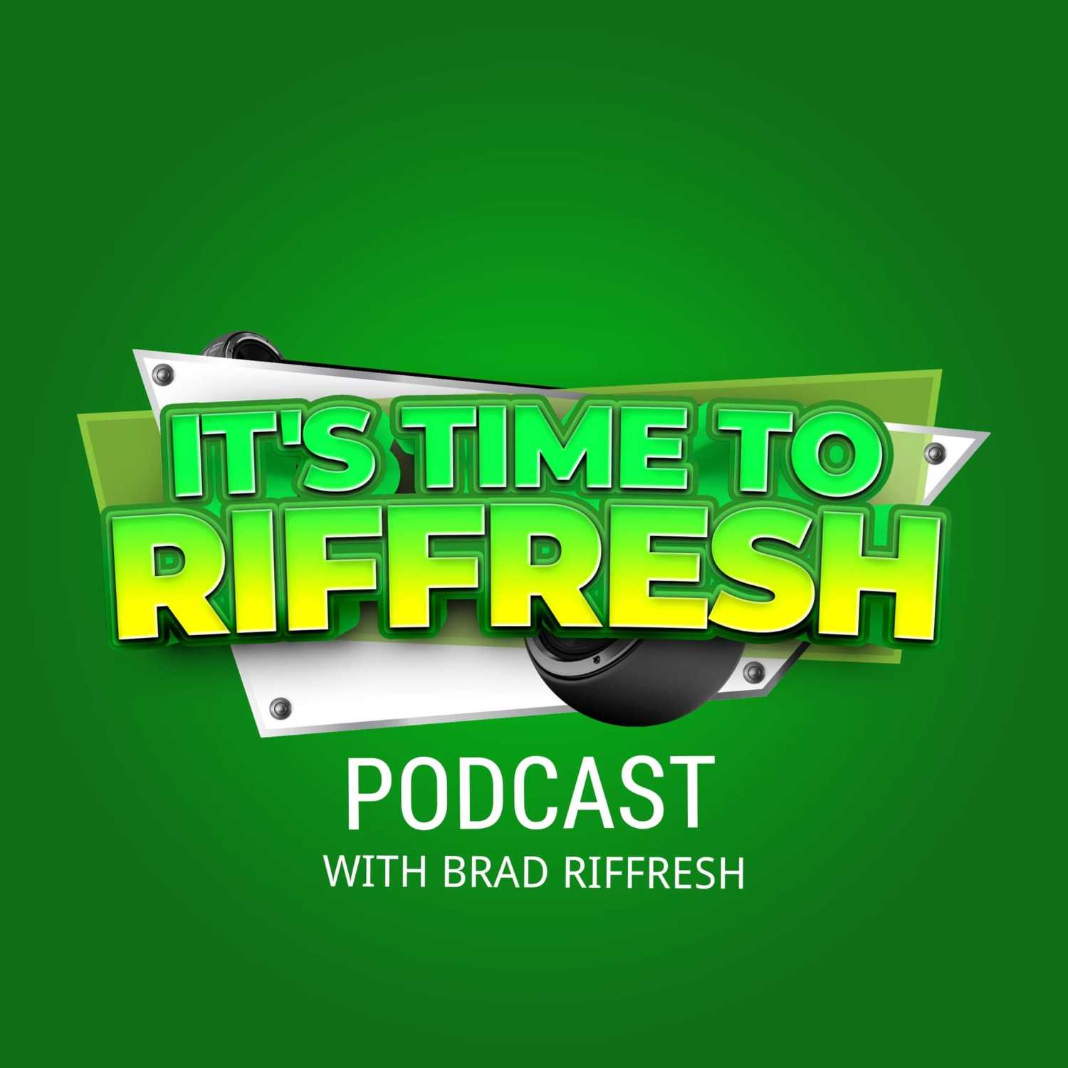 IT'S TIME TO RIFFRESH WITH BRAD RIFFRESH 